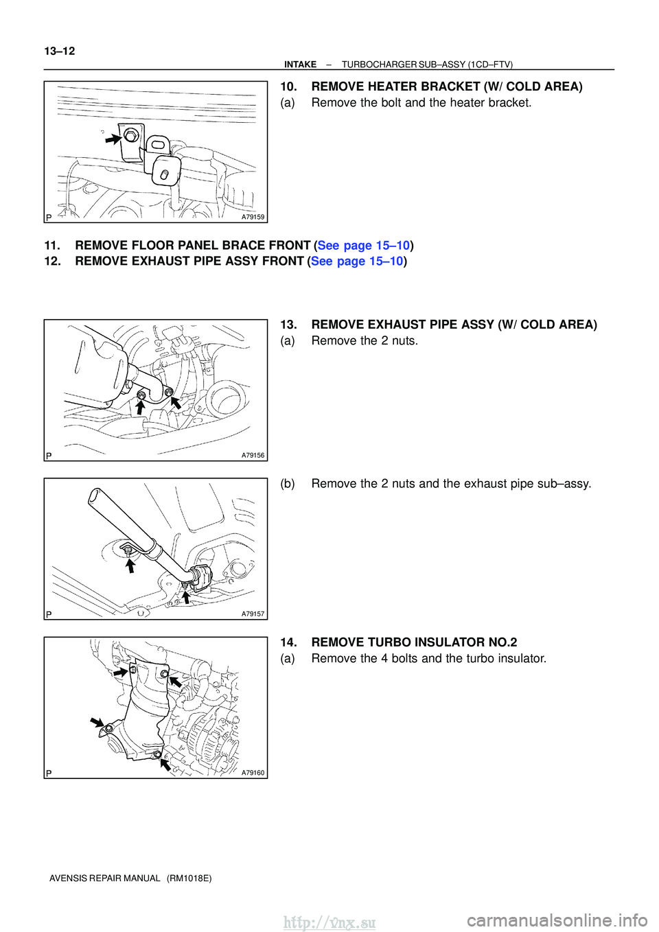 TOYOTA AVENSIS 2003  Service Repair Manual A79159
A79156
A79157
A79160
13±12
±
INTAKETURBOCHARGER SUB±ASSY(1CD±FTV)
AVENSIS REPAIR MANUAL   (RM1018E)
10.REMOVE HEATER BRACKET (W/ COLD AREA)
(a)Remove the bolt and the heater bracket.
11.REM