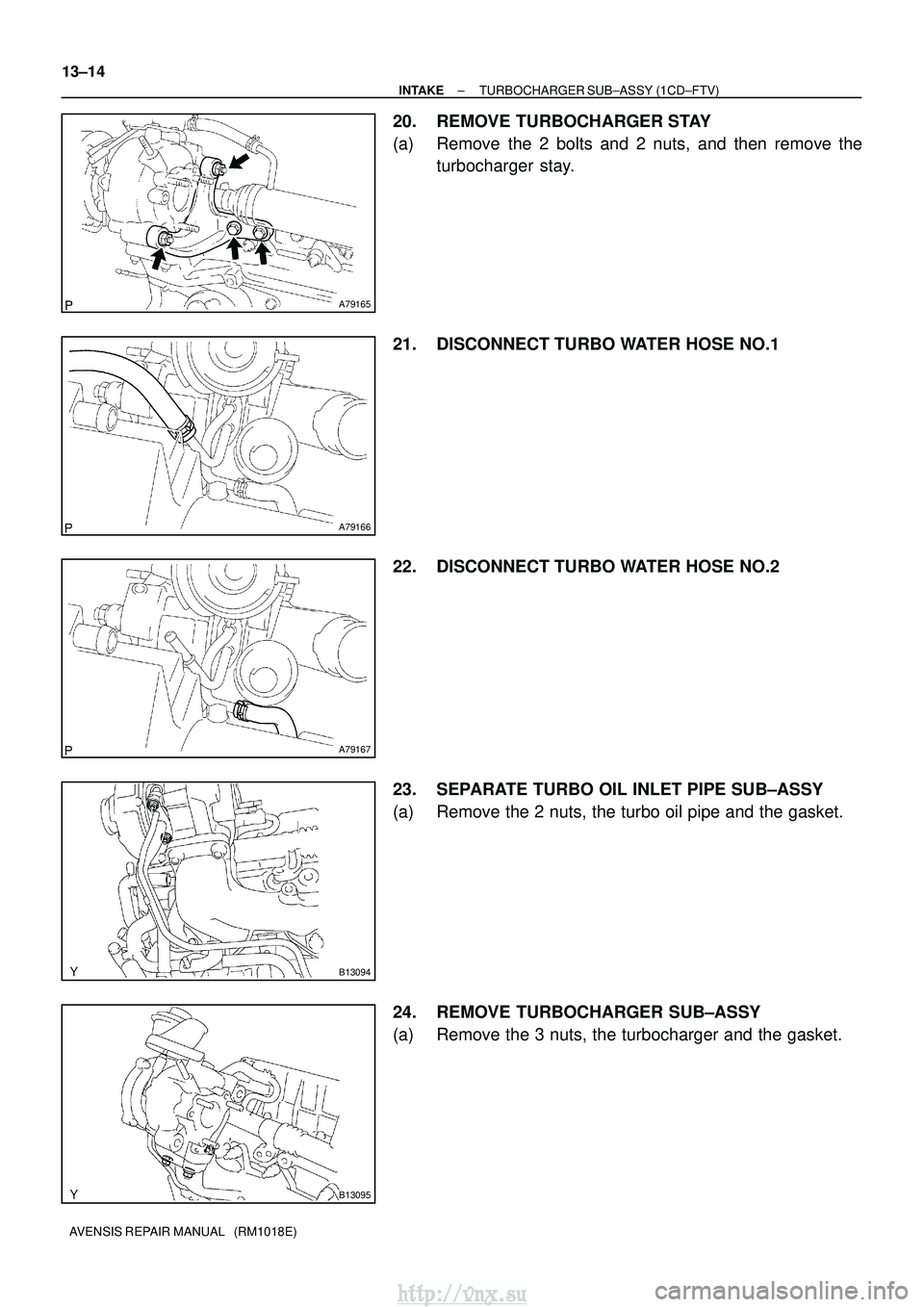 TOYOTA AVENSIS 2003  Service Repair Manual A79165
A79166
A79167
B13094
B13095
13±14
±
INTAKE TURBOCHARGER SUB±ASSY (1CD±FTV)
AVENSIS REPAIR MANUAL   (RM1018E)
20. REMOVE TURBOCHARGER STAY
(a) Remove the 2 bolts and 2 nuts, and then remove 