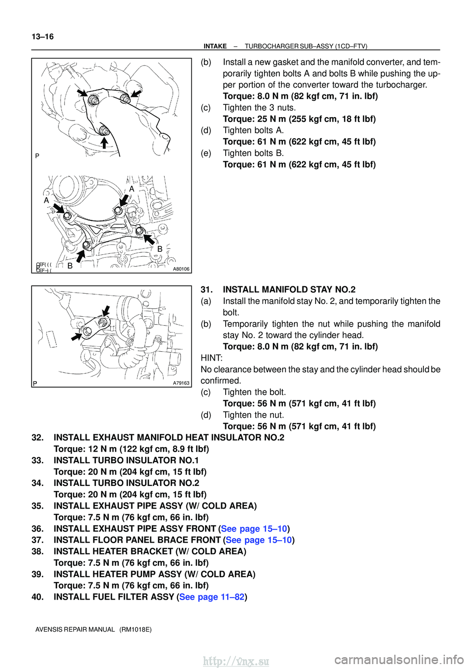 TOYOTA AVENSIS 2003  Service Repair Manual A80106
A
A
B
B
A79163
13±16
±
INTAKETURBOCHARGER SUB±ASSY(1CD±FTV)
AVENSIS REPAIR MANUAL   (RM1018E)
(b)Install a new gasket and the manifold converter, and tem- porarily tighten bolts