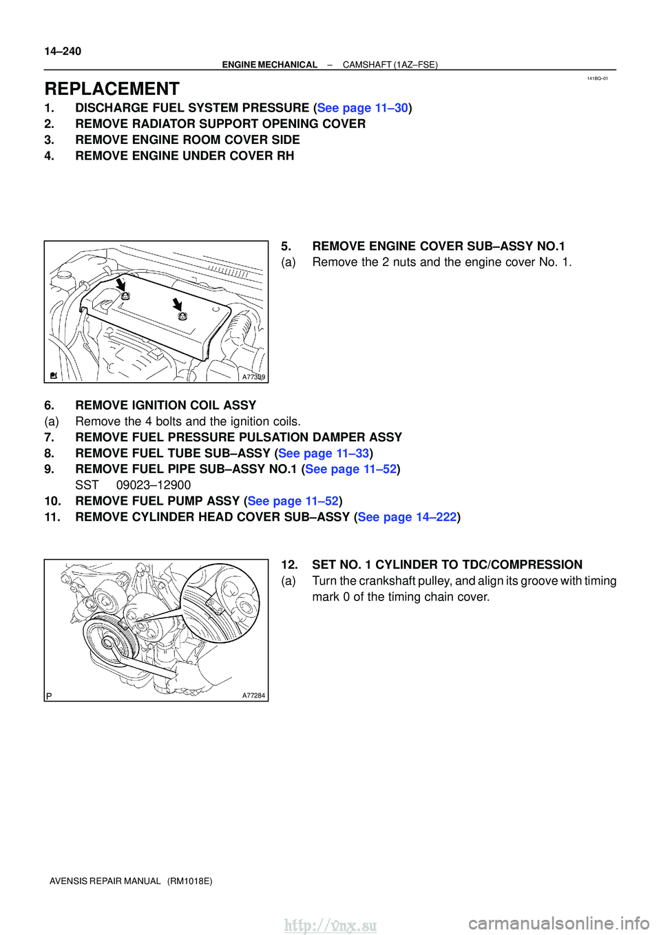 TOYOTA AVENSIS 2003  Service Repair Manual 141BQ±01
A77339
A77284
14±240
±
ENGINE MECHANICALCAMSHAFT(1AZ±FSE)
AVENSIS REPAIR MANUAL   (RM1018E)
REPLACEMENT
1.DISCHARGE FUEL SYSTEM PRESSURE (See page 11±30)
2.REMOVE RADIATOR SUPPORT OPENIN