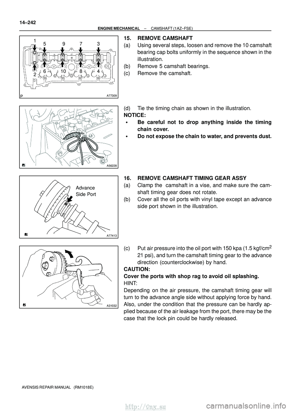 TOYOTA AVENSIS 2003  Service Repair Manual A77309
15973
481062
A56228
A77413
Advance
Side Port
A31032
14±242
±
ENGINE MECHANICAL CAMSHAFT (1AZ±FSE)
AVENSIS REPAIR MANUAL   (RM1018E)
15. REMOVE CAMSHAFT
(a) Using several steps, loosen and re