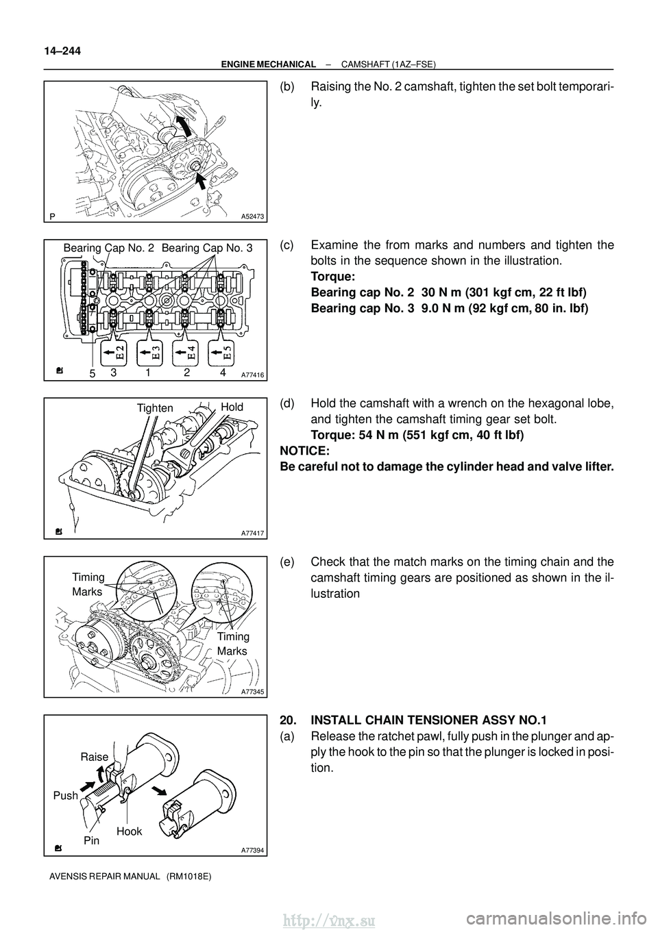 TOYOTA AVENSIS 2003  Service Repair Manual A52473
A77416
Bearing Cap No. 2 Bearing Cap No. 3
531 2 4
A77417
TightenHold
A77345
Timing 
Marks
Timing 
Marks
A77394
Raise
Pin Hook
Push
14±244
±
ENGINE MECHANICAL CAMSHAFT (1AZ±FSE)
AVENSIS REPA
