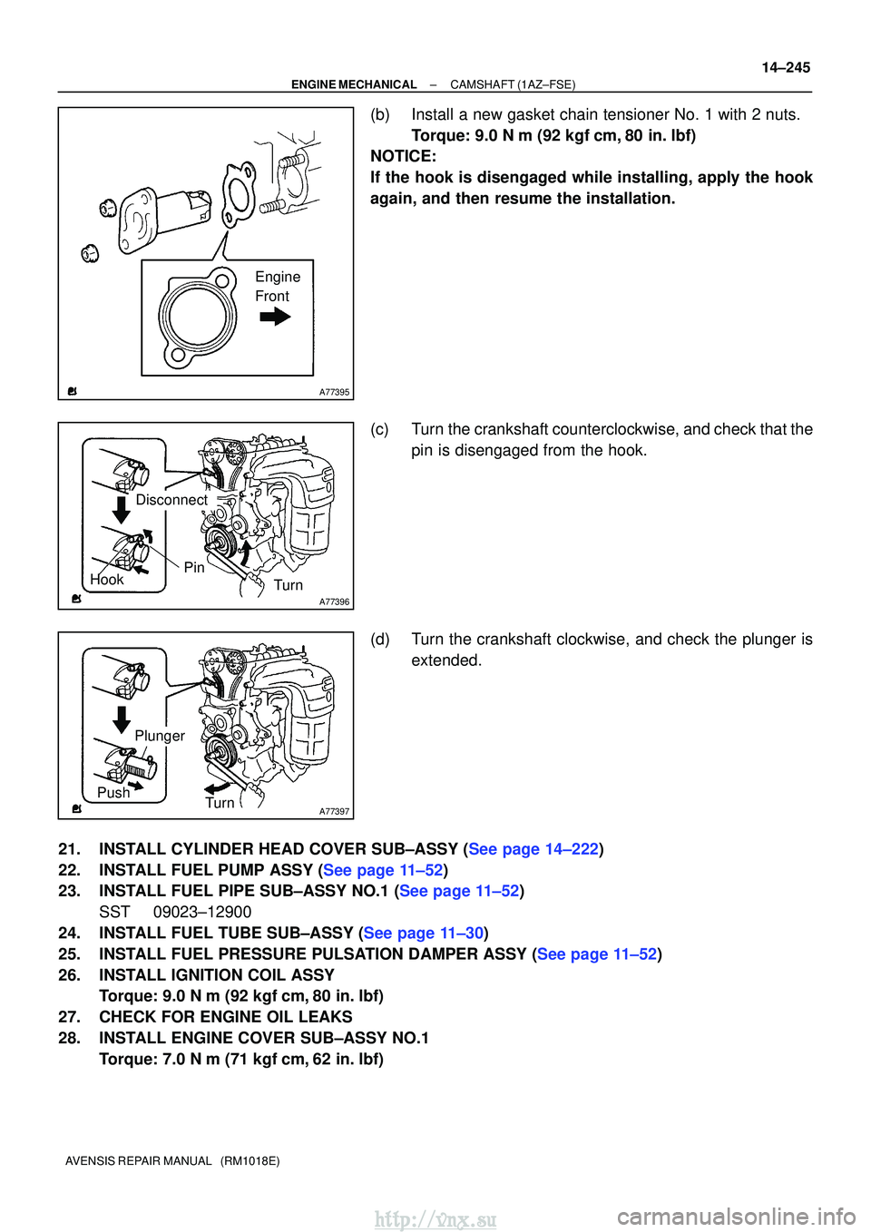 TOYOTA AVENSIS 2003  Service Repair Manual A77395
Engine
Front
A77396
HookPinTurn
Disconnect
A77397
Push Turn
Plunger
±
ENGINE MECHANICALCAMSHAFT(1AZ±FSE)
14±245
AVENSIS REPAIR MANUAL   (RM1018E)
(b)Install a new gasket chain tensioner No. 