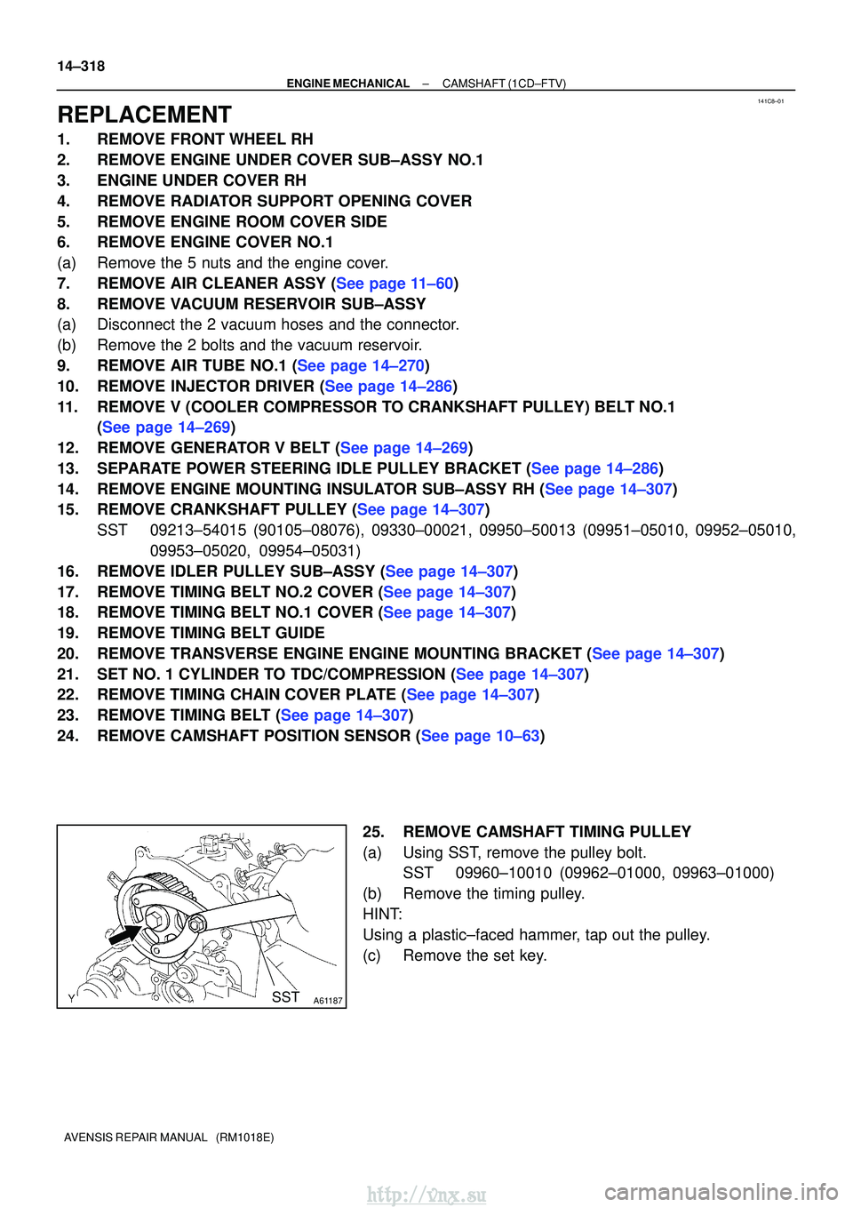 TOYOTA AVENSIS 2003  Service Repair Manual 141C8±01
SSTA61187
14±318
±
ENGINE MECHANICALCAMSHAFT(1CD±FTV)
AVENSIS REPAIR MANUAL   (RM1018E)
REPLACEMENT
1.REMOVE FRONT WHEEL RH
2.REMOVE ENGINE UNDER COVER SUB±ASSY NO.1
3.ENGINE UNDER COVER