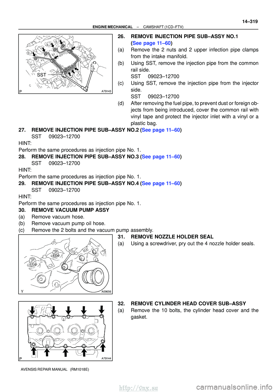 TOYOTA AVENSIS 2003  Service Repair Manual A79143
SST
A09656
A79144
±
ENGINE MECHANICALCAMSHAFT(1CD±FTV)
14±319
AVENSIS REPAIR MANUAL   (RM1018E)
26.REMOVE INJECTION PIPE SUB±ASSY NO.1
(See page 11±60)
(a) Remove the 2 nuts and 2 upper in