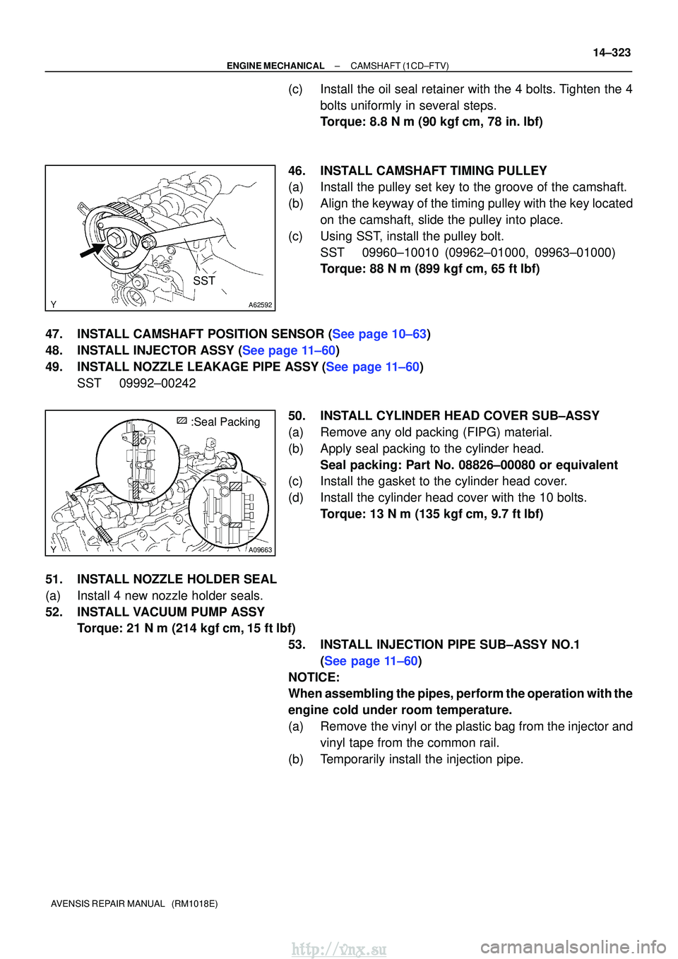 TOYOTA AVENSIS 2003  Service Repair Manual A62592
SST
A09663
:Seal Packing
±
ENGINE MECHANICALCAMSHAFT(1CD±FTV)
14±323
AVENSIS REPAIR MANUAL   (RM1018E)
(c)Install the oil seal retainer with the 4 bolts. Tighten the 4
bolts uniformly in sev