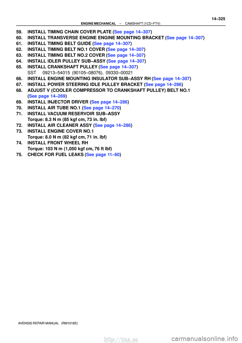 TOYOTA AVENSIS 2003  Service Repair Manual ±
ENGINE MECHANICAL CAMSHAFT (1CD±FTV)
14±325
AVENSIS REPAIR MANUAL   (RM1018E)
59.INSTALL TIMING CHAIN COVER PLATE(See page 14±307)
60.INSTALL TRANSVERSE ENGINE ENGINE MOUNTING BRACKET(See page 1