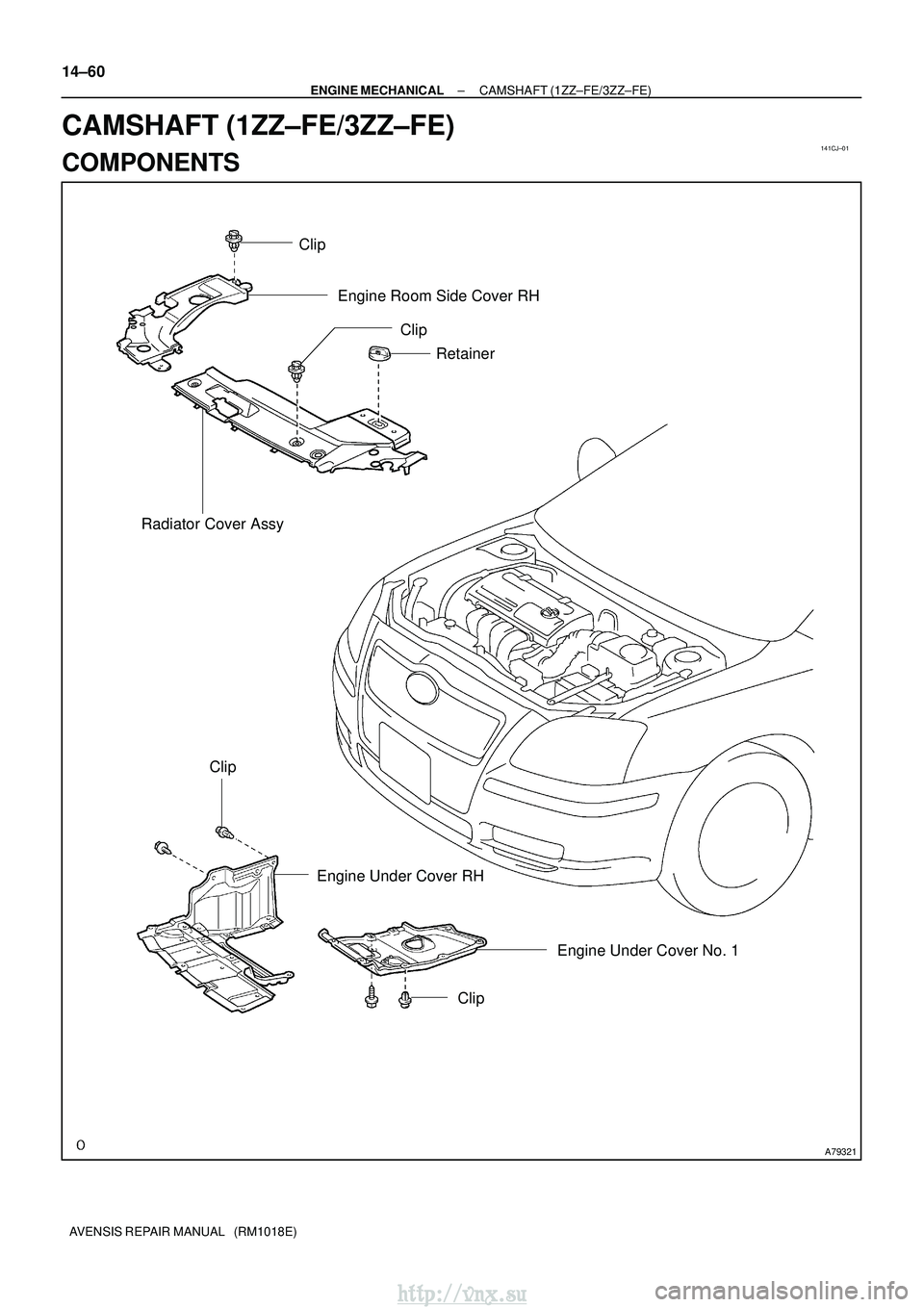 TOYOTA AVENSIS 2003  Service Repair Manual 141CJ±01
A79321
ClipEngine Room Side Cover RH
Retainer
Clip
Radiator Cover Assy
Clip Engine Under Cover RH Engine Under Cover No. 1
Clip
14±60
±
ENGINE MECHANICAL CAMSHAFT (1ZZ±FE/3ZZ±FE)
AVENSIS