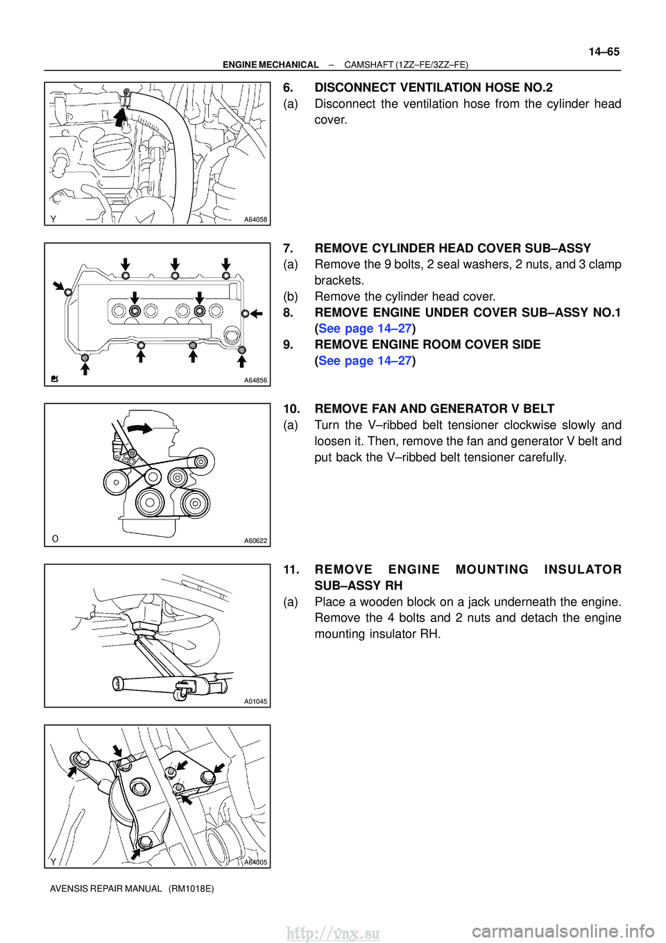 TOYOTA AVENSIS 2003 Service Repair Manual A64058
A64856
A60622
A01045
A64005
±
ENGINE MECHANICALCAMSHAFT(1ZZ±FE/3ZZ±FE)
14±65
AVENSIS REPAIR MANUAL (RM1018E)
6.DISCONNECT VENTILATION HOSE NO.2
(a)Disconnect the ventilation hose from the TOYOTA AVENSIS 2003 Service Repair Manual A64058
A64856
A60622
A01045
A64005
±
ENGINE MECHANICALCAMSHAFT(1ZZ±FE/3ZZ±FE)
14±65
AVENSIS REPAIR MANUAL (RM1018E)
6.DISCONNECT VENTILATION HOSE NO.2
(a)Disconnect the ventilation hose from the