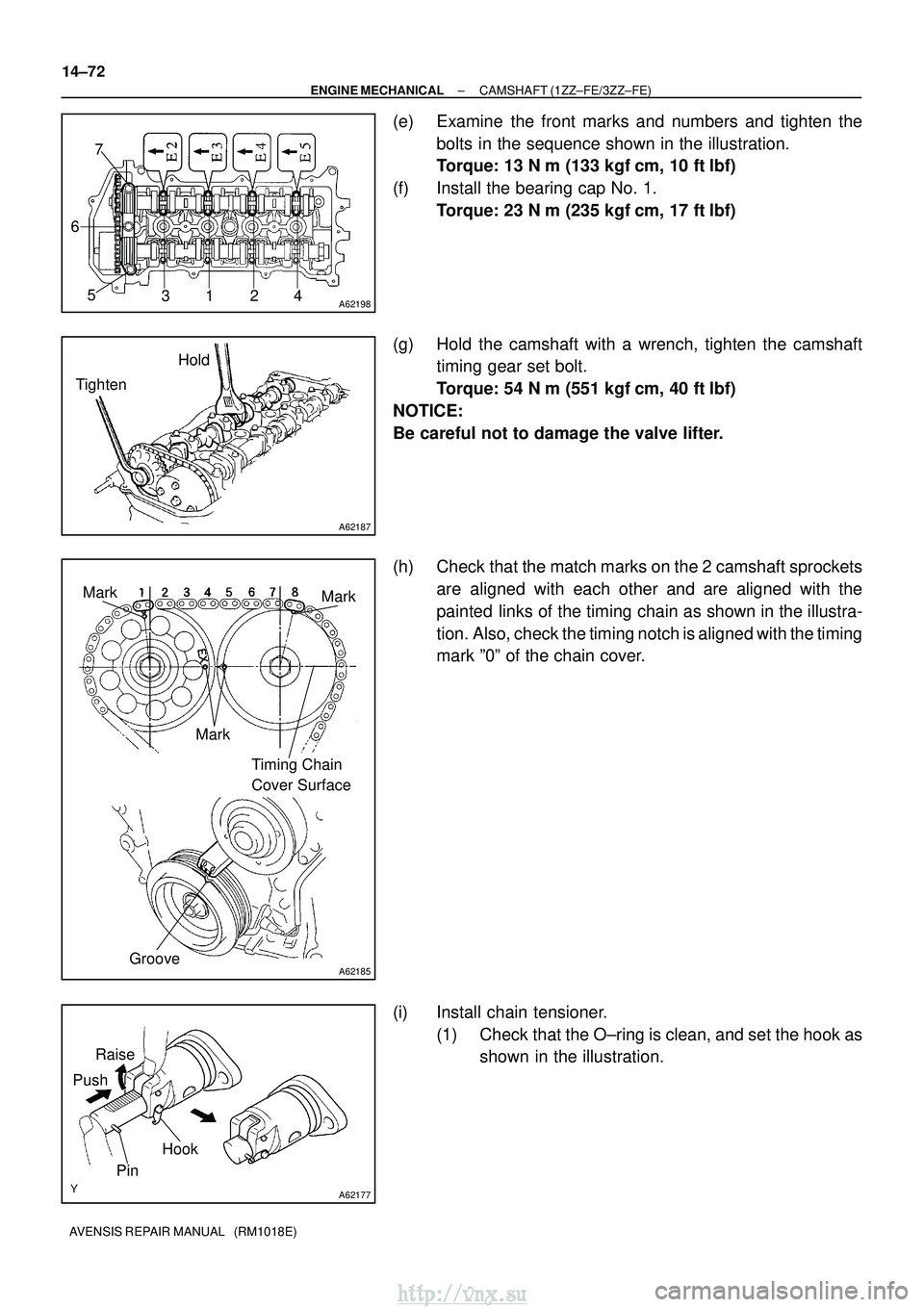 TOYOTA AVENSIS 2003 Service Repair Manual A621983124
5
6 7
A62187
Hold
Tighten
A62185
Mark Mark
Mark Timing Chain
Cover Surface
Groove
A62177
Raise
Push
Hook
Pin
14±72
±
ENGINE MECHANICAL CAMSHAFT (1ZZ±FE/3ZZ±FE)
AVENSIS REPAIR MANUAL TOYOTA AVENSIS 2003 Service Repair Manual A621983124
5
6 7
A62187
Hold
Tighten
A62185
Mark Mark
Mark Timing Chain
Cover Surface
Groove
A62177
Raise
Push
Hook
Pin
14±72
±
ENGINE MECHANICAL CAMSHAFT (1ZZ±FE/3ZZ±FE)
AVENSIS REPAIR MANUAL