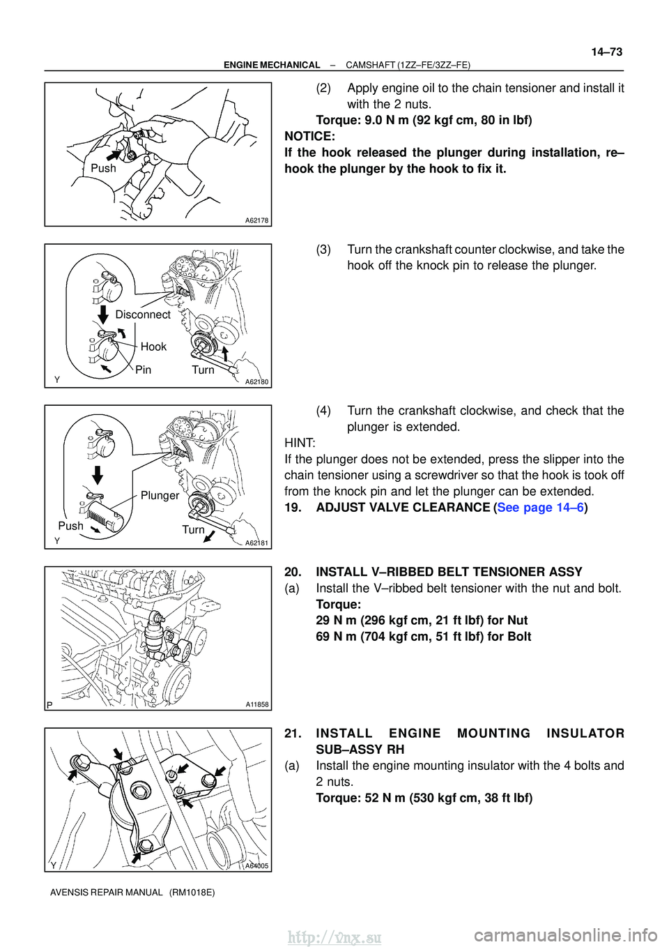 TOYOTA AVENSIS 2003  Service Repair Manual A62178
Push
A62180
DisconnectHook
PinTurn
A62181
Plunger
Turn
Push
A11858
A64005
±
ENGINE MECHANICALCAMSHAFT(1ZZ±FE/3ZZ±FE)
14±73
AVENSIS REPAIR MANUAL   (RM1018E)
(2)Apply engine oil to the chain