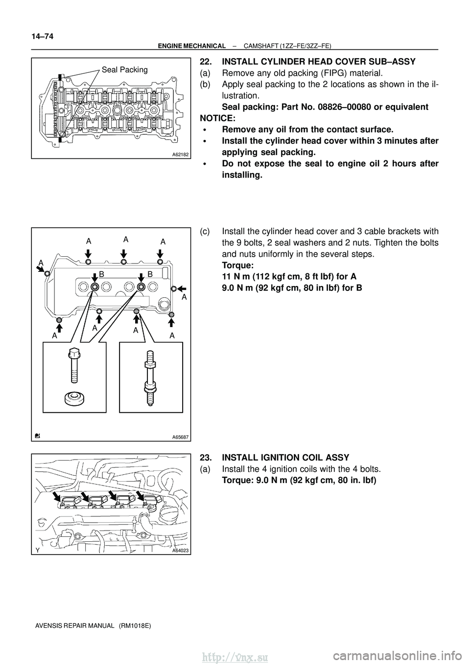 TOYOTA AVENSIS 2003  Service Repair Manual A62182
Seal Packing
A65687
AA
A
A
A
A
A
A
BB
A
A64023
14±74
±
ENGINE MECHANICAL CAMSHAFT (1ZZ±FE/3ZZ±FE)
AVENSIS REPAIR MANUAL   (RM1018E)
22. INSTALL CYLINDER HEAD COVER SUB±ASSY
(a) Remove any 