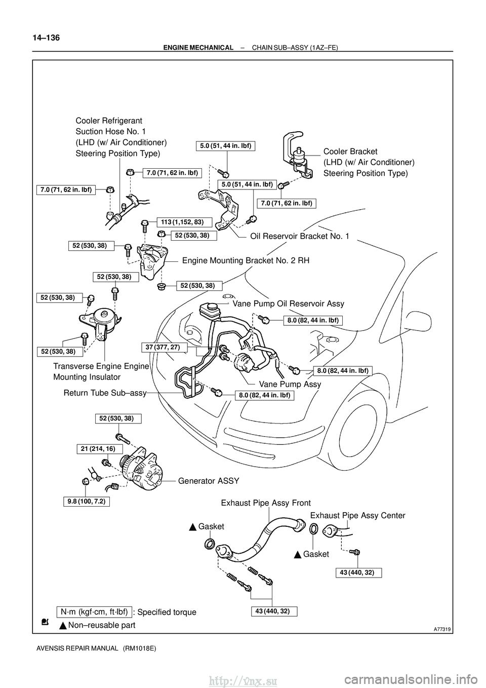 TOYOTA AVENSIS 2003  Service Repair Manual A77319
N´m (kgf´cm, ft´lbf): Specified torque
  Non±reusable part 
 Gasket
Cooler Bracket 
(LHD (w/ Air Conditioner) 
Steering Position Type)
113 (1,152, 83)
Cooler Refrigerant 
Suction Hose No.