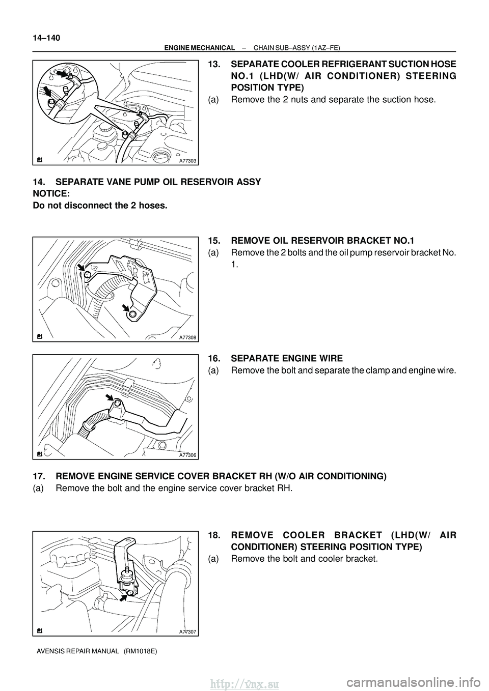 TOYOTA AVENSIS 2003  Service Repair Manual A77303
A77308
A77306
A77307
14±140
±
ENGINE MECHANICAL CHAIN SUB±ASSY (1AZ±FE)
AVENSIS REPAIR MANUAL   (RM1018E)
13. SEPARATE COOLER REFRIGERANT SUCTION HOSE NO.1 (LHD(W/ AIR CONDITIONER) STEERING