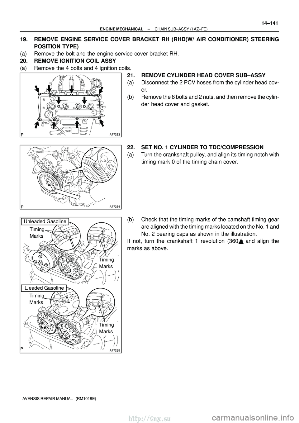TOYOTA AVENSIS 2003  Service Repair Manual A77283
A77284
A77285
Unleaded Gasoline
Timing 
Marks
eaded Gasoline
Timing 
Marks
Timing 
Marks
Timing 
Marks
±
ENGINE MECHANICAL CHAIN SUB±ASSY (1AZ±FE)
14±141
AVENSIS REPAIR MANUAL   (RM1018E)
