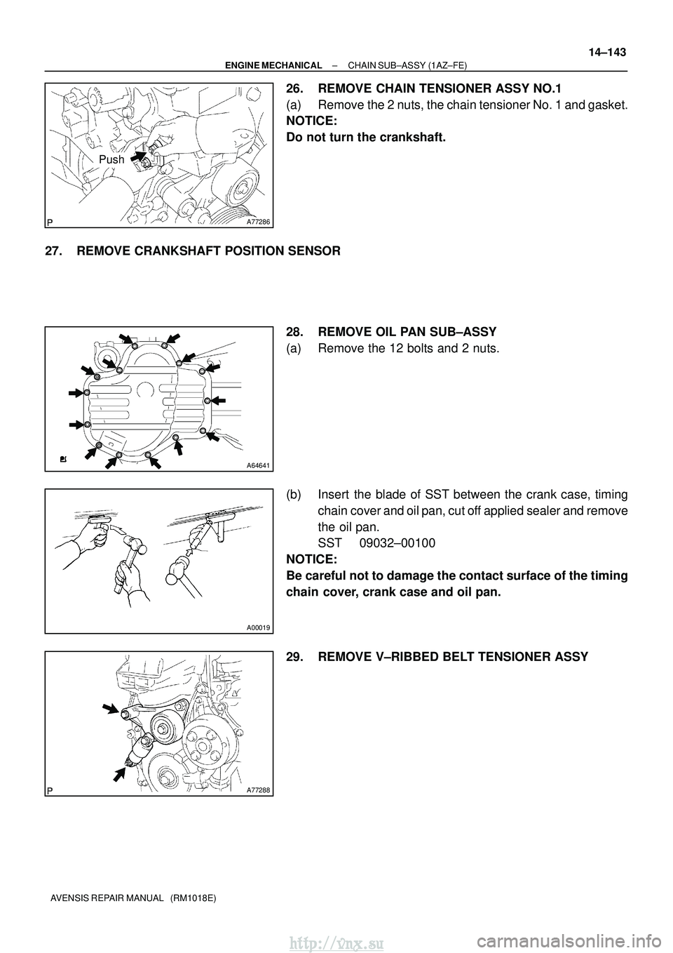 TOYOTA AVENSIS 2003  Service Repair Manual A77286
Push
A64641
A00019
A77288
±
ENGINE MECHANICAL CHAIN SUB±ASSY (1AZ±FE)
14±143
AVENSIS REPAIR MANUAL   (RM1018E)
26. REMOVE CHAIN TENSIONER ASSY NO.1
(a) Remove the 2 nuts, the chain tensione