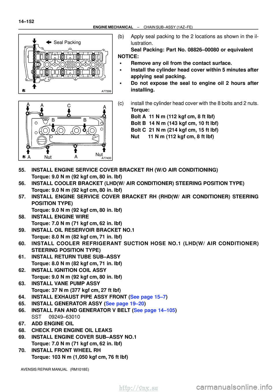 TOYOTA AVENSIS 2003  Service Repair Manual A77399
Seal Packing
A77400NutNut
A
BC
A A
AAB
14±152
±
ENGINE MECHANICALCHAIN SUB±ASSY(1AZ±FE)
AVENSIS REPAIR MANUAL   (RM1018E)
(b)Apply seal packing to the 2 locations as shown in the il- lustra