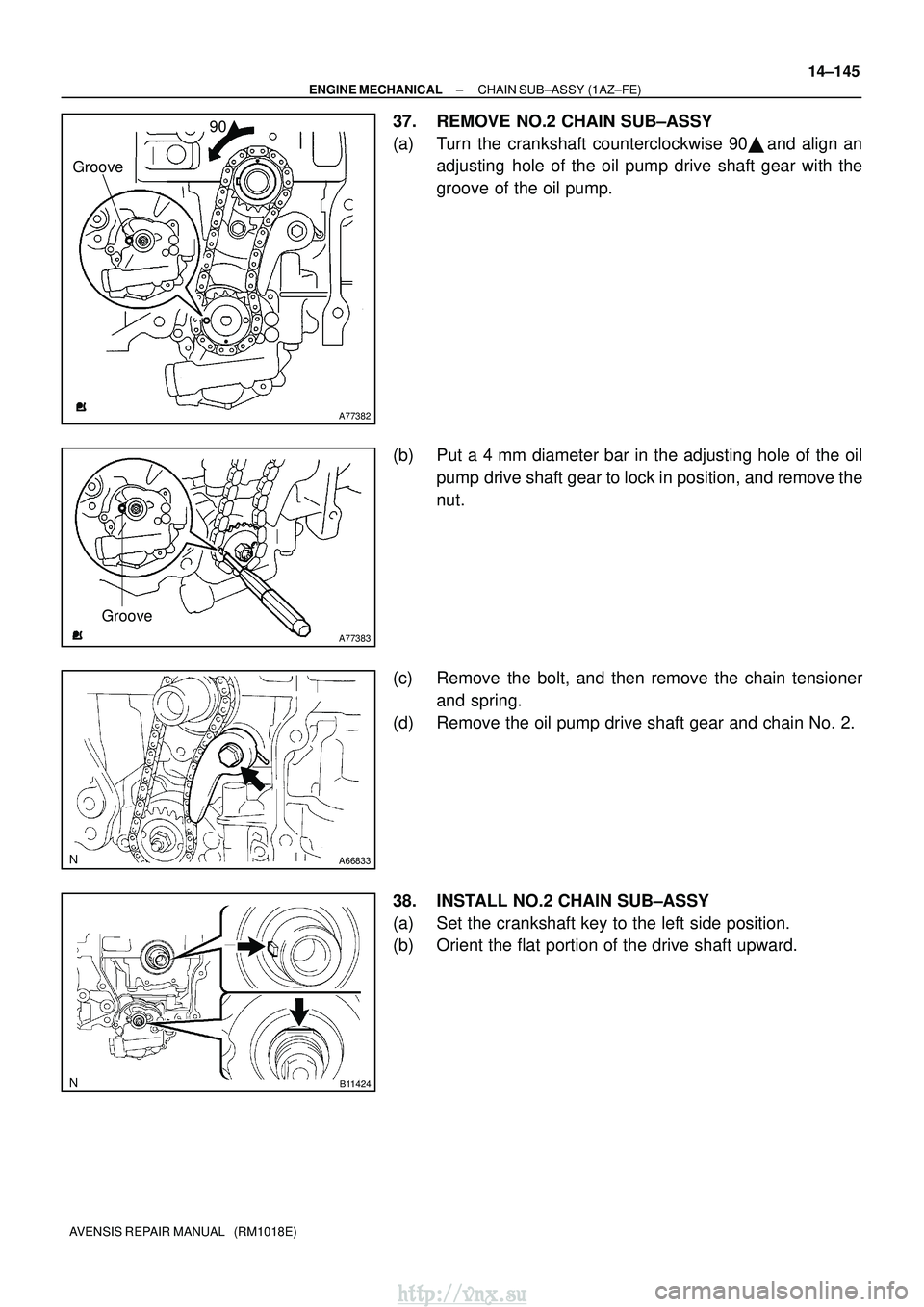 TOYOTA AVENSIS 2003  Service Repair Manual A77382
Groove90

A77383
Groove
A66833
B11424
±
ENGINE MECHANICAL CHAIN SUB±ASSY (1AZ±FE)
14±145
AVENSIS REPAIR MANUAL   (RM1018E)
37. REMOVE NO.2 CHAIN SUB±ASSY
(a) Turn the crankshaft countercl