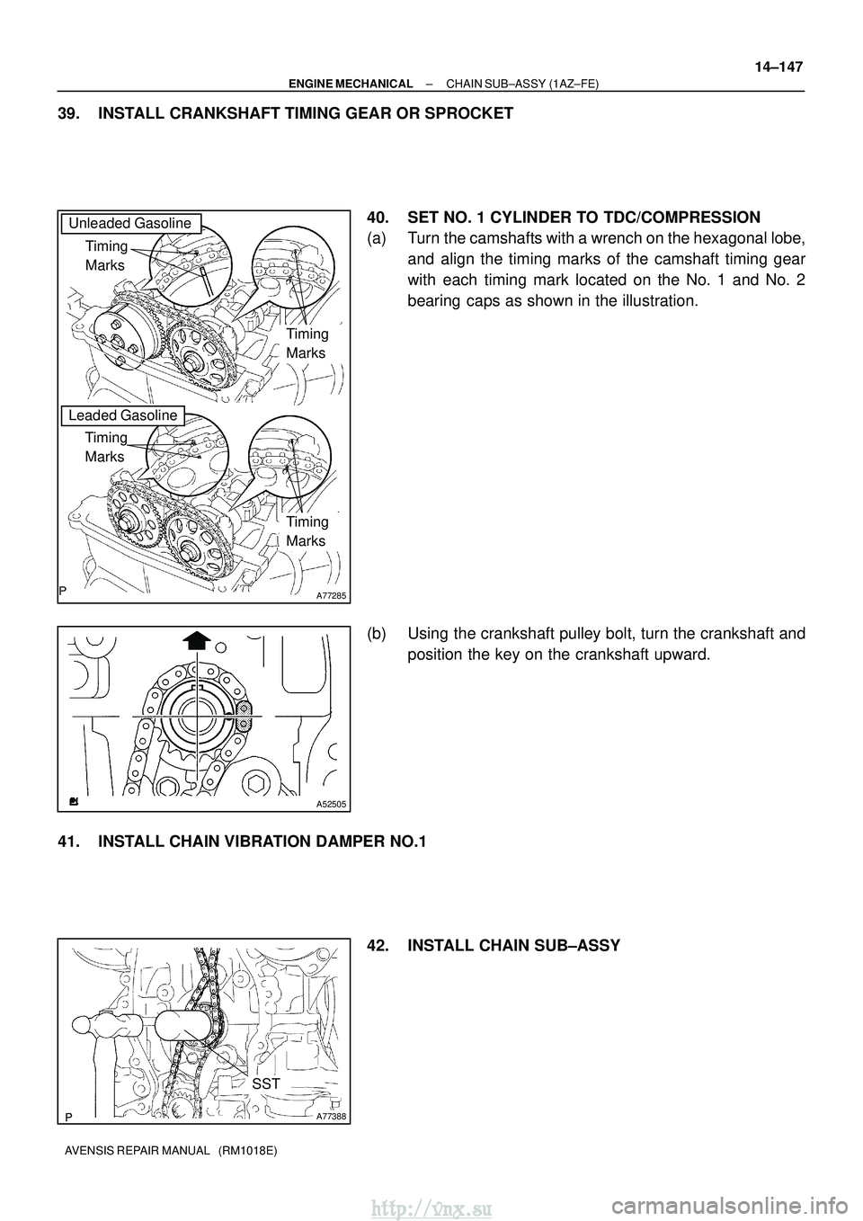 TOYOTA AVENSIS 2003  Service Repair Manual A77285
Unleaded Gasoline
Timing 
Marks
Leaded Gasoline
Timing 
Marks
Timing 
Marks
Timing 
Marks
A52505
A77388
SST
±
ENGINE MECHANICAL CHAIN SUB±ASSY (1AZ±FE)
14±147
AVENSIS REPAIR MANUAL   (RM101