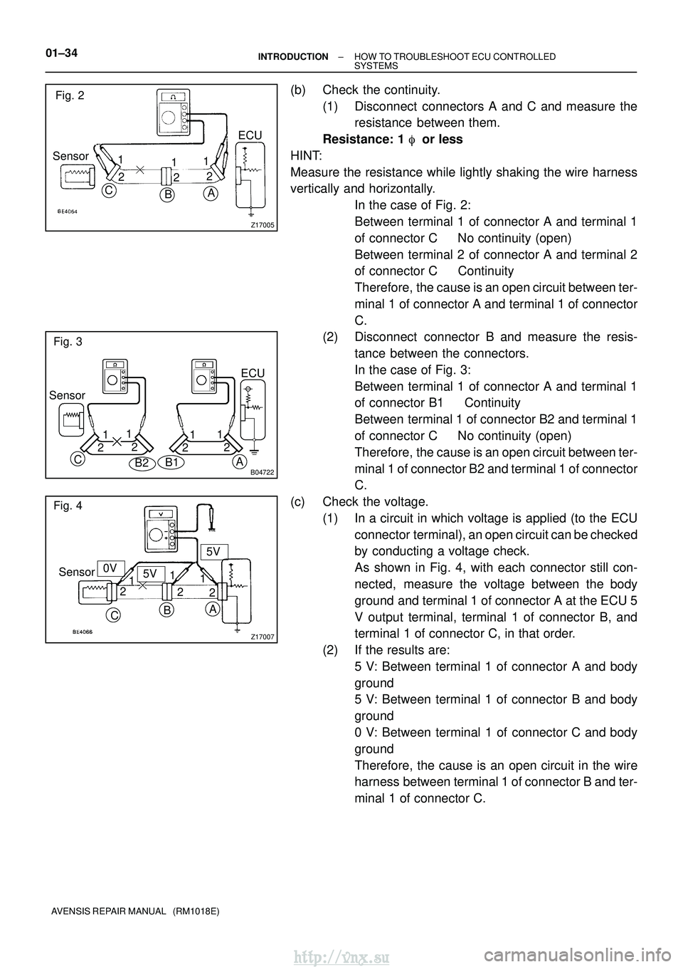 TOYOTA AVENSIS 2003  Service Workshop Manual Z17005
Fig. 2
Sensor
C BA
ECU
1 2 1
2 2
1
B04722
Fig. 3
Sensor
B2
A
1
2 1
2 21
C
B1
1
2 ECU
Z17007
Fig. 4
Sensor
C BA
1
2 1
2 2
15V
5V
0V
01±34
±
INTRODUCTION HOW TO TROUBLESHOOT ECU CONTROLLED
SYST