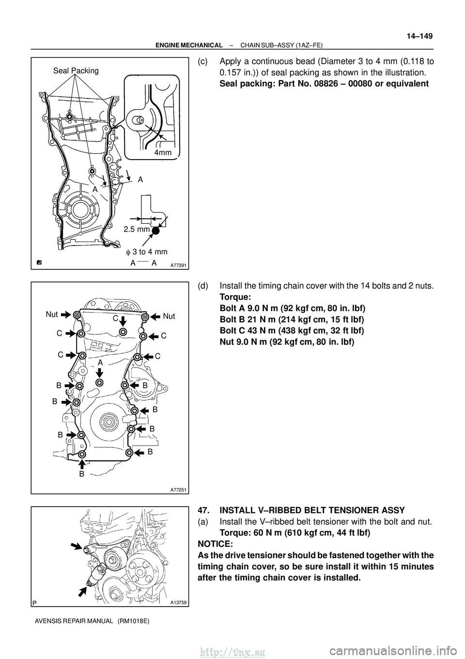 TOYOTA AVENSIS 2003  Service Repair Manual A77391
Seal Packing
4mm
2.5 mm
A
A
AA
  3 to 4 mm
A77251
Nut
Nut
C
C C
C
B
B
B
B B
B
B
B
AC
A13759
±
ENGINE MECHANICAL CHAIN SUB±ASSY (1AZ±FE)
14±149
AVENSIS REPAIR MANUAL   (RM1018E)
(c) Apply a