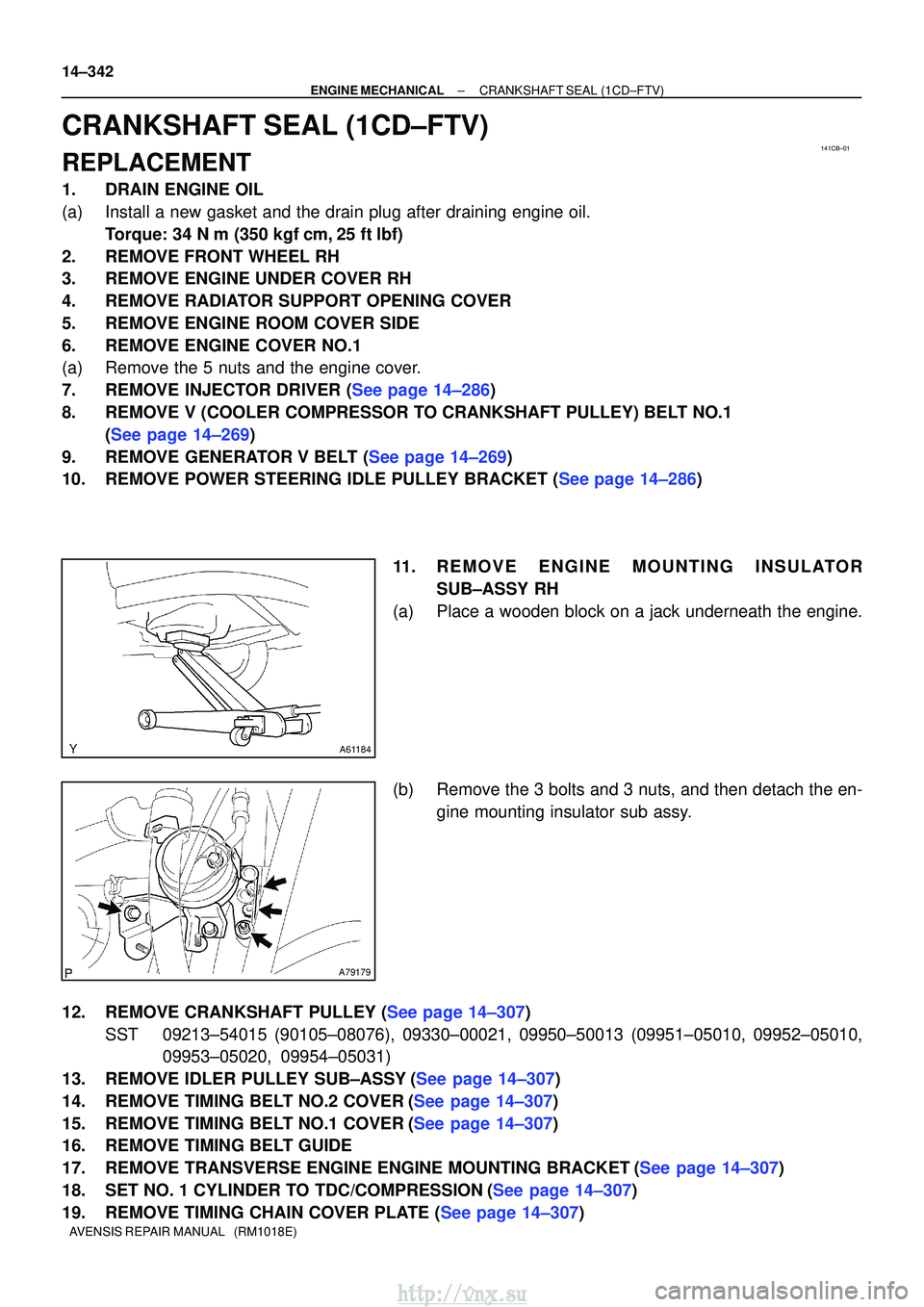 TOYOTA AVENSIS 2003  Service Repair Manual 141CB±01
A61184
A79179
14±342
±
ENGINE MECHANICALCRANKSHAFT SEAL(1CD±FTV)
AVENSIS REPAIR MANUAL   (RM1018E)
CRANKSHAFT SEAL(1CD±FTV)
REPLACEMENT
1.DRAIN ENGINE OIL
(a)Install a new gasket and the
