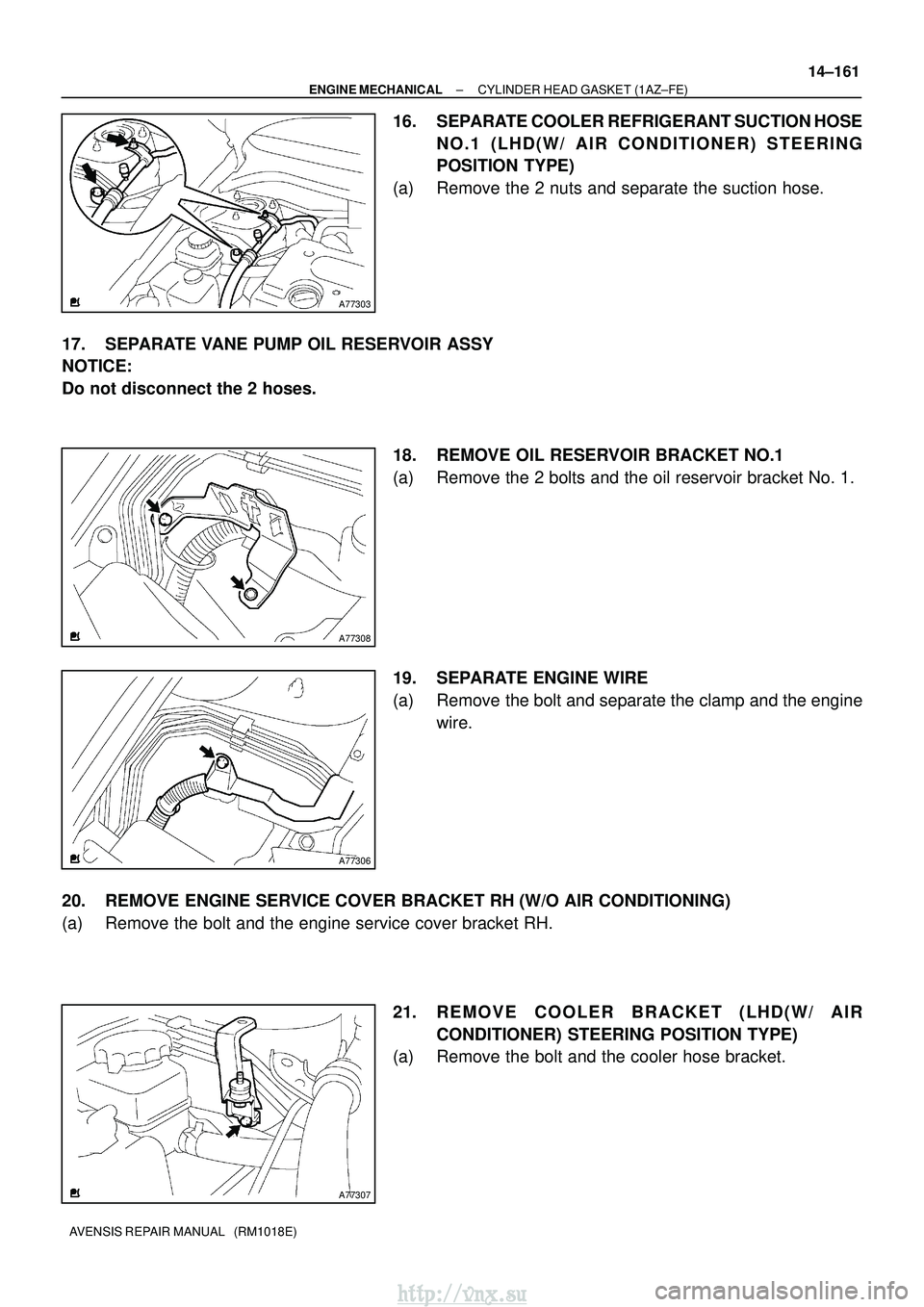 TOYOTA AVENSIS 2003  Service Repair Manual A77303
A77308
A77306
A77307
±
ENGINE MECHANICAL CYLINDER HEAD GASKET (1AZ±FE)
14±161
AVENSIS REPAIR MANUAL   (RM1018E)
16. SEPARATE COOLER REFRIGERANT SUCTION HOSE
NO.1 (LHD(W/ AIR CONDITIONER) STE