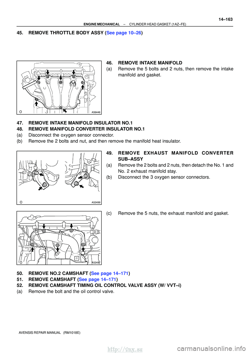 TOYOTA AVENSIS 2003  Service Repair Manual A56446
A52499
A52497
±
ENGINE MECHANICALCYLINDER HEAD GASKET(1AZ±FE)
14±163
AVENSIS REPAIR MANUAL   (RM1018E)
45.REMOVE THROTTLE BODY ASSY (See page 10±26)
46.REMOVE INTAKE MANIFOLD
(a)Remove the 