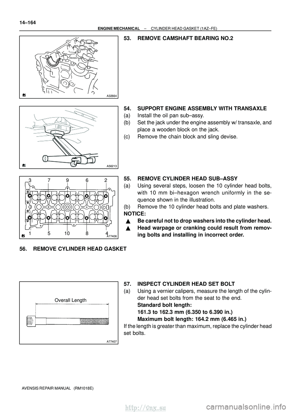TOYOTA AVENSIS 2003  Service Repair Manual A32664
A56213
A7740612
3
4
10 9
8
5 6
7
A77407
Overall Length
14±164
±
ENGINE MECHANICAL CYLINDER HEAD GASKET (1AZ±FE)
AVENSIS REPAIR MANUAL   (RM1018E)
53. REMOVE CAMSHAFT BEARING NO.2
54. SUPPORT