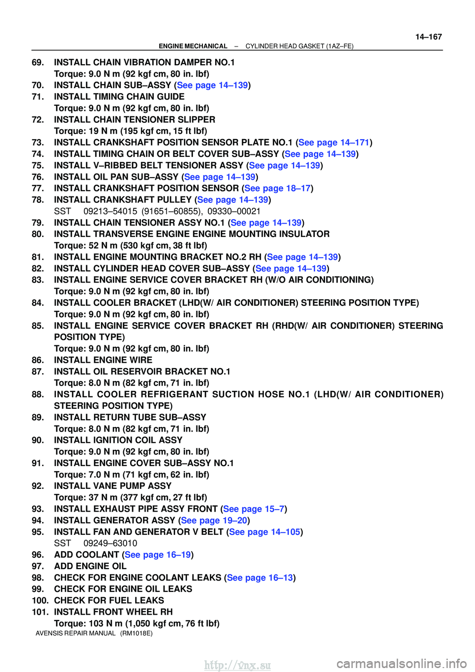 TOYOTA AVENSIS 2003  Service Repair Manual ±
ENGINE MECHANICALCYLINDER HEAD GASKET(1AZ±FE)
14±167
AVENSIS REPAIR MANUAL   (RM1018E)
69.INSTALL CHAIN VIBRATION DAMPER NO.1
Torque: 9.0 N m (92 kgfcm,80 in. lbf)
70.INSTALL CHAIN SUB±ASSY (