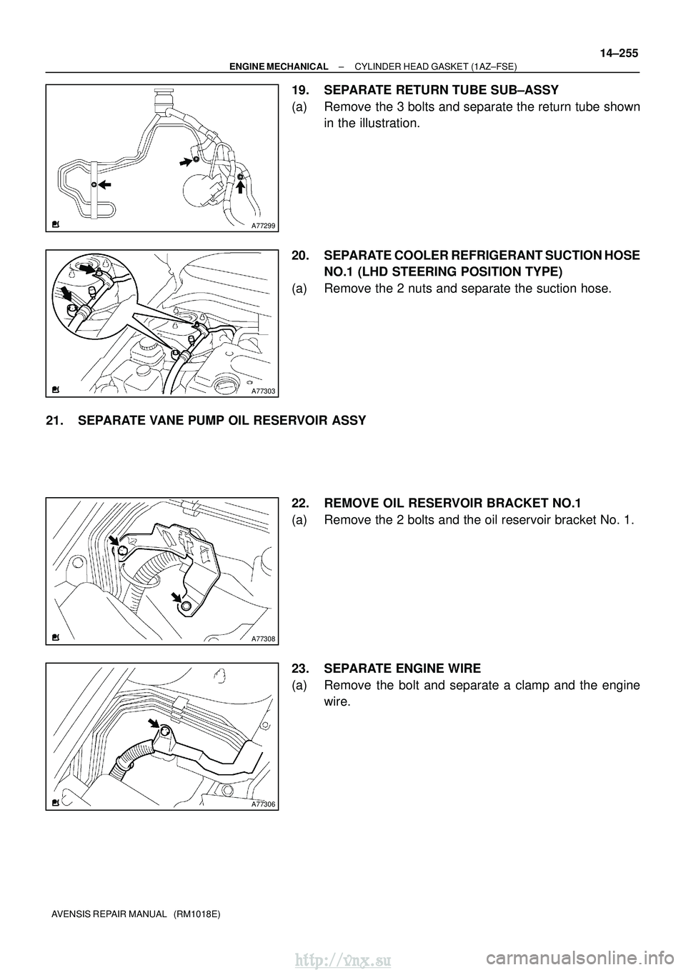 TOYOTA AVENSIS 2003  Service Repair Manual A77299
A77303
A77308
A77306
±
ENGINE MECHANICAL CYLINDER HEAD GASKET (1AZ±FSE)
14±255
AVENSIS REPAIR MANUAL   (RM1018E)
19. SEPARATE RETURN TUBE SUB±ASSY
(a) Remove the 3 bolts and separate the re