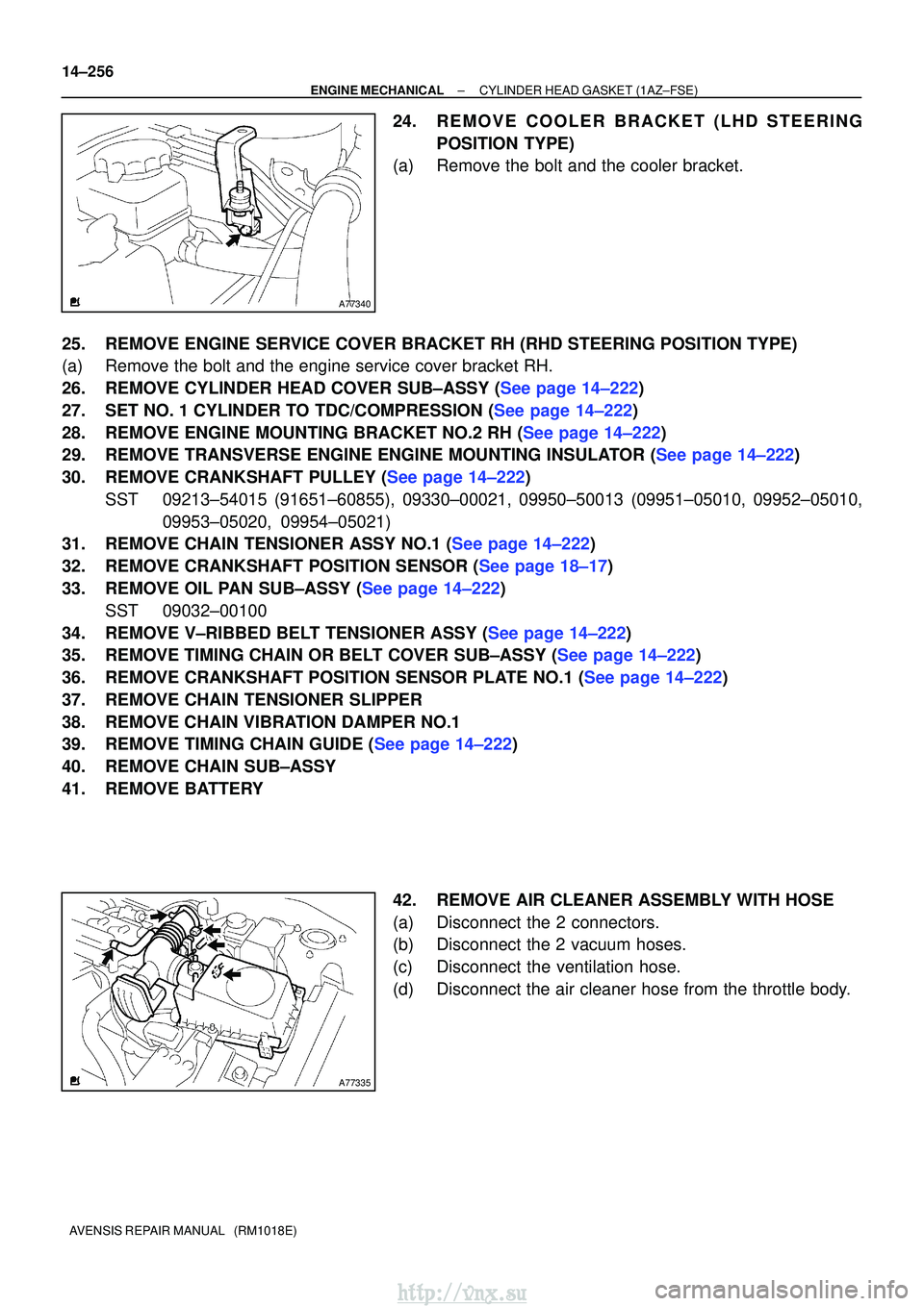 TOYOTA AVENSIS 2003  Service Repair Manual A77340
A77335
14±256
±
ENGINE MECHANICALCYLINDER HEAD GASKET(1AZ±FSE)
AVENSIS REPAIR MANUAL   (RM1018E)
24.REMOVE COOL ER BRACKET (LHD STEER ING
POSITION TYPE)
(a)Remove the bolt and the cooler bra