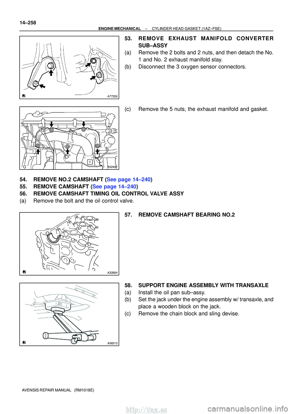 TOYOTA AVENSIS 2003  Service Repair Manual A77350
A52497
A32664
A56213
14±258
±
ENGINE MECHANICALCYLINDER HEAD GASKET(1AZ±FSE)
AVENSIS REPAIR MANUAL   (RM1018E)
53.REMOVE EXHAUST MANIFOLD CONVERTER SUB±ASSY
(a)Remove the 2 bolts and 2 nuts