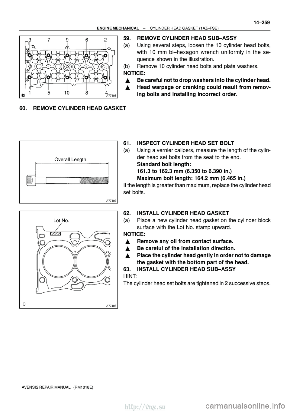 TOYOTA AVENSIS 2003  Service Repair Manual A7740612
3
4
10 9
8
5 6
7
A77407
Overall Length
A77408
Lot No.
±
ENGINE MECHANICAL CYLINDER HEAD GASKET (1AZ±FSE)
14±259
AVENSIS REPAIR MANUAL   (RM1018E)
59. REMOVE CYLINDER HEAD SUB±ASSY
(a) Usi