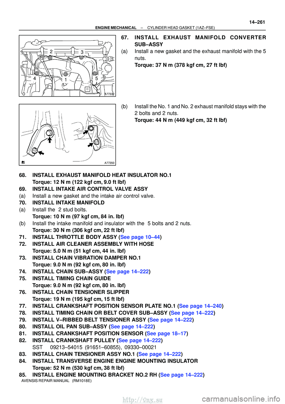 TOYOTA AVENSIS 2003  Service Repair Manual A77332
23
145
A77350
±
ENGINE MECHANICALCYLINDER HEAD GASKET(1AZ±FSE)
14±261
AVENSIS REPAIR MANUAL   (RM1018E)
67.IN STALL EXHAUST MANIFOLD CONVERTER
SUB±ASSY
(a)Install a new gasket and the exhau
