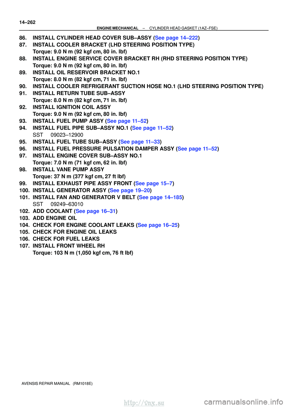 TOYOTA AVENSIS 2003  Service Repair Manual 14±262
±
ENGINE MECHANICAL CYLINDER HEAD GASKET (1AZ±FSE)
AVENSIS REPAIR MANUAL   (RM1018E)
86.INSTALL CYLINDER HEAD COVER SUB±ASSY (See page 14±222)
87. INSTALL COOLER BRACKET (LHD STEERING POSI
