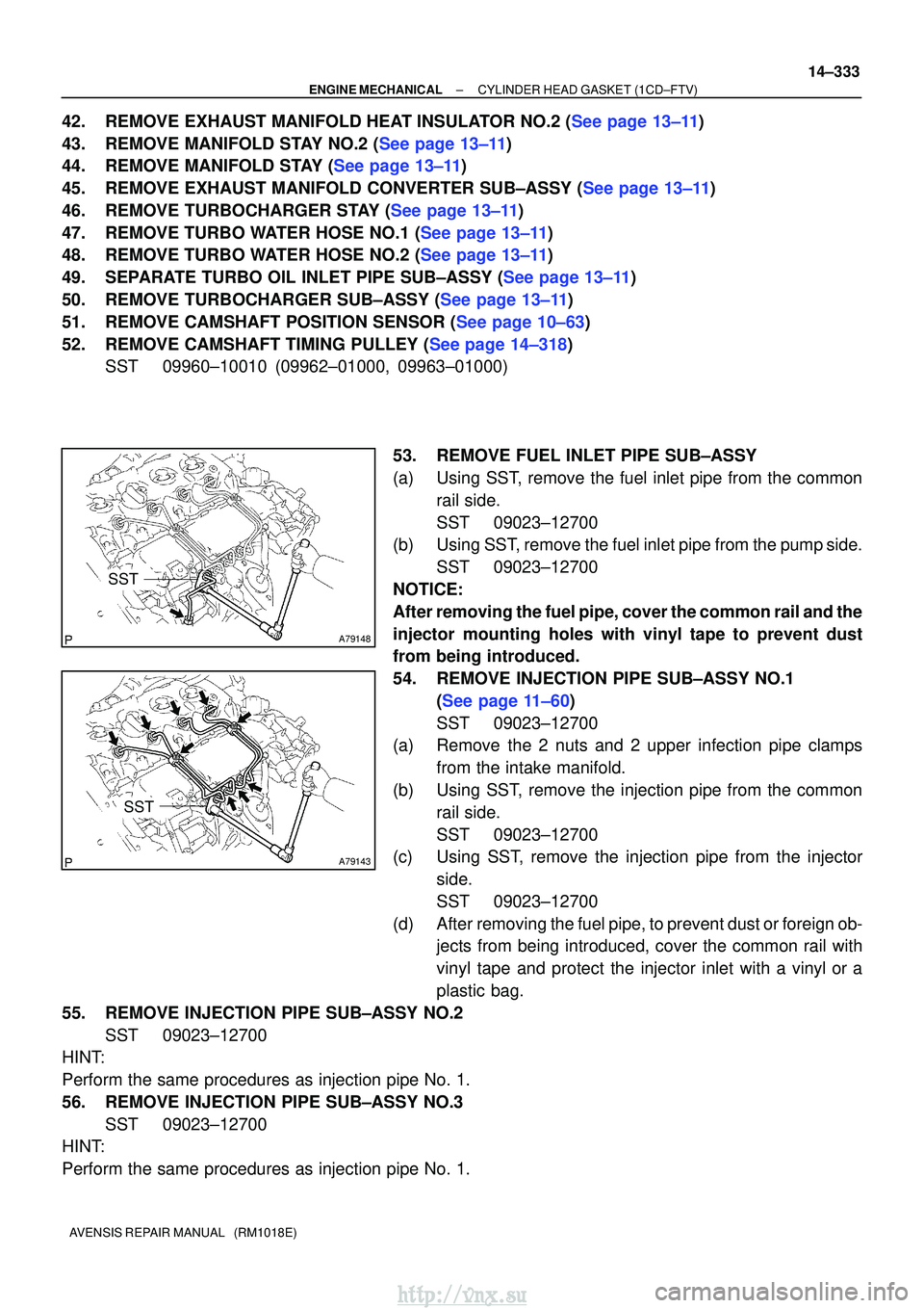 TOYOTA AVENSIS 2003  Service Repair Manual A79148
SST
A79143
SST
±
ENGINE MECHANICAL CYLINDER HEAD GASKET (1CD±FTV)
14±333
AVENSIS REPAIR MANUAL   (RM1018E)
42.REMOVE EXHAUST MANIFOLD HEAT INSULATOR NO.2 (See page 13±11)
43.REMOVE MANIFOLD