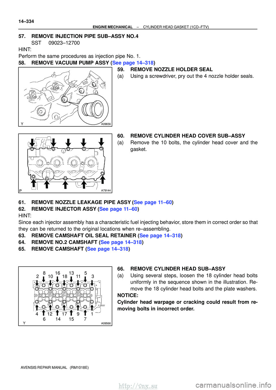 TOYOTA AVENSIS 2003  Service Repair Manual A09656
A79144
A09566
1
234 5
67 89
1011
12 13
1415
16
1718
14±334
±
ENGINE MECHANICALCYLINDER HEAD GASKET(1CD±FTV)
AVENSIS REPAIR MANUAL   (RM1018E)
57.REMOVE INJECTION PIPE SUB±ASSY NO.4 SST09023