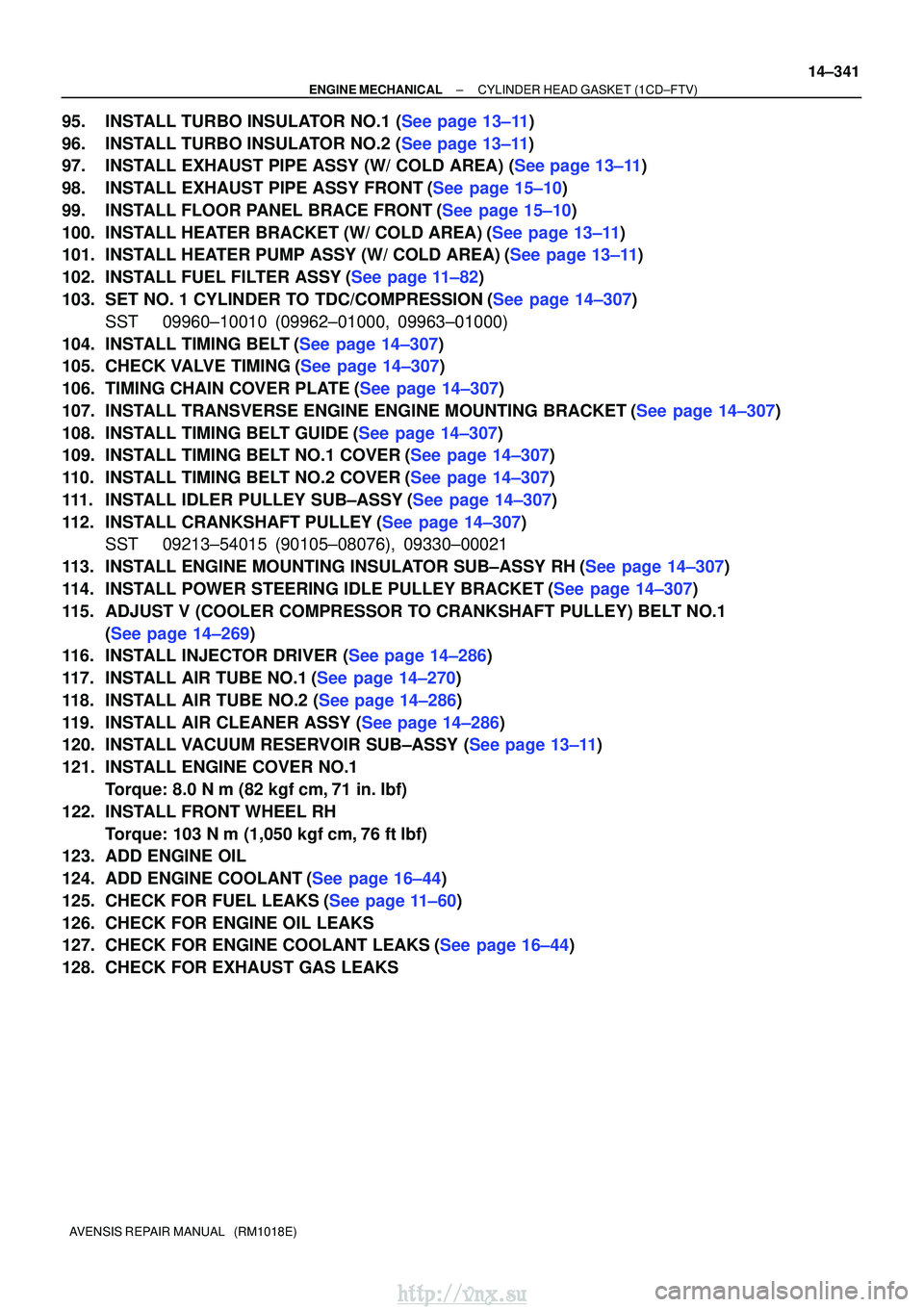 TOYOTA AVENSIS 2003  Service Repair Manual ±
ENGINE MECHANICAL CYLINDER HEAD GASKET (1CD±FTV)
14±341
AVENSIS REPAIR MANUAL   (RM1018E)
95.INSTALL TURBO INSULATOR NO.1 (See page 13±11)
96.INSTALL TURBO INSULATOR NO.2 (See page 13±11)
97.IN