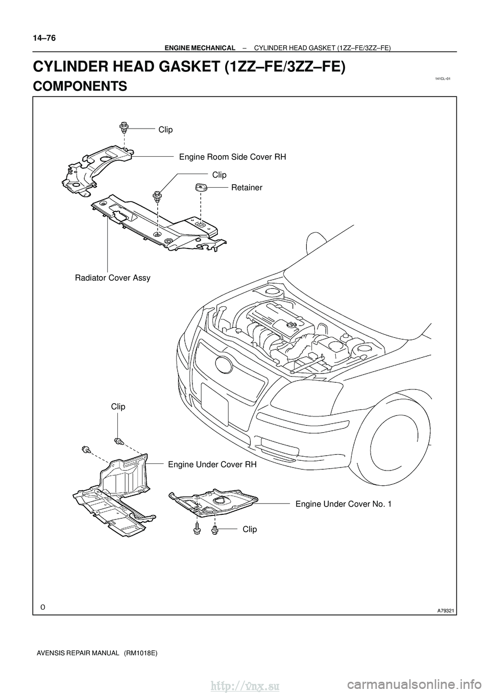 TOYOTA AVENSIS 2003  Service Repair Manual 141CL±01
A79321
ClipEngine Room Side Cover RH
Retainer
Clip
Radiator Cover Assy
Clip Engine Under Cover RH Engine Under Cover No. 1
Clip
14±76
±
ENGINE MECHANICAL CYLINDER HEAD GASKET (1ZZ±FE/3ZZ