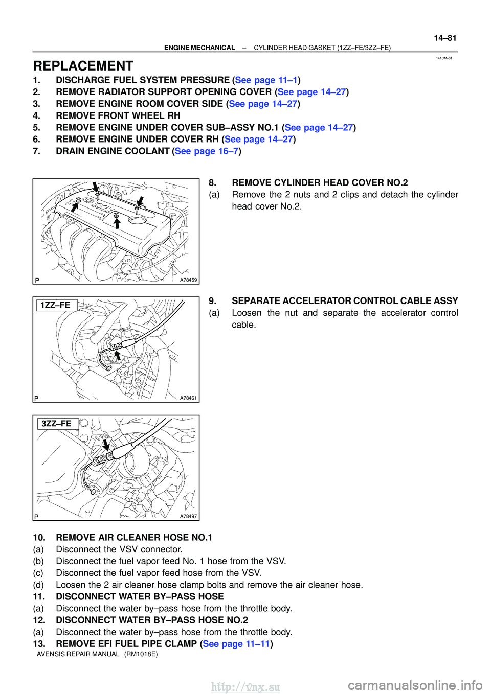TOYOTA AVENSIS 2003  Service Repair Manual 141CM±01
A78459
A78461
1ZZ±FE
A78497
3ZZ±FE
±
ENGINE MECHANICALCYLINDER HEAD GASKET(1ZZ±FE/3ZZ±FE)
14±81
AVENSIS REPAIR MANUAL   (RM1018E)
REPLACEMENT
1.DISCHARGE FUEL SYSTEM PRESSURE(See page 