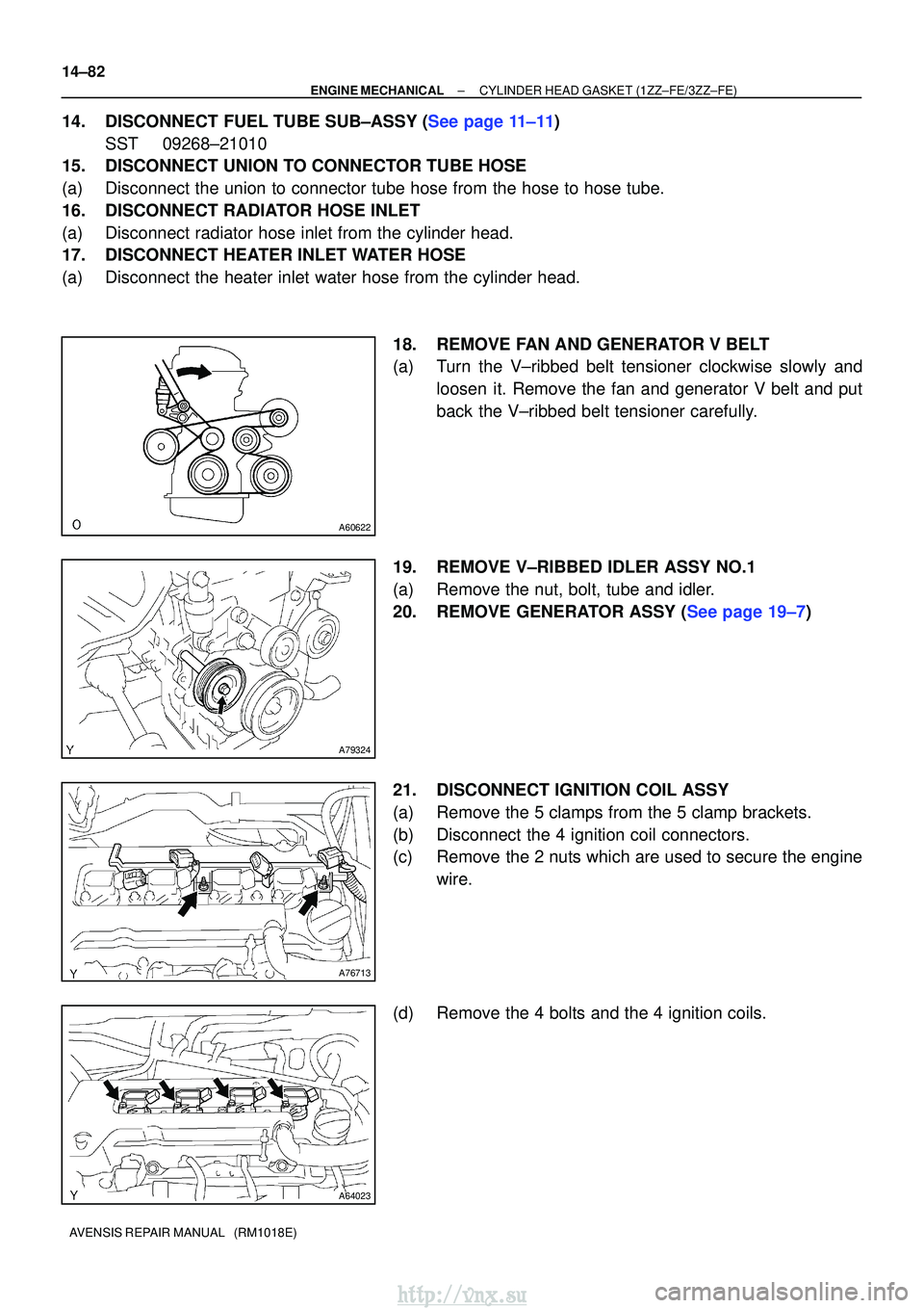 TOYOTA AVENSIS 2003  Service Repair Manual A60622
A79324
A76713
A64023
14±82
±
ENGINE MECHANICALCYLINDER HEAD GASKET(1ZZ±FE/3ZZ±FE)
AVENSIS REPAIR MANUAL   (RM1018E)
14.DISCONNECT FUEL TUBE SUB±ASSY (See page 11±11) SST09268±21010
15.DI