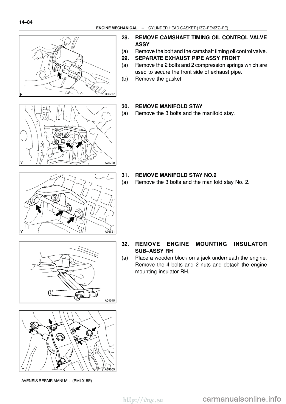 TOYOTA AVENSIS 2003  Service Repair Manual B06777
A76720
A76721
A01045
A64005
14±84
±
ENGINE MECHANICAL CYLINDER HEAD GASKET (1ZZ±FE/3ZZ±FE)
AVENSIS REPAIR MANUAL   (RM1018E)
28. REMOVE CAMSHAFT TIMING OIL CONTROL VALVE ASSY
(a) Remove the