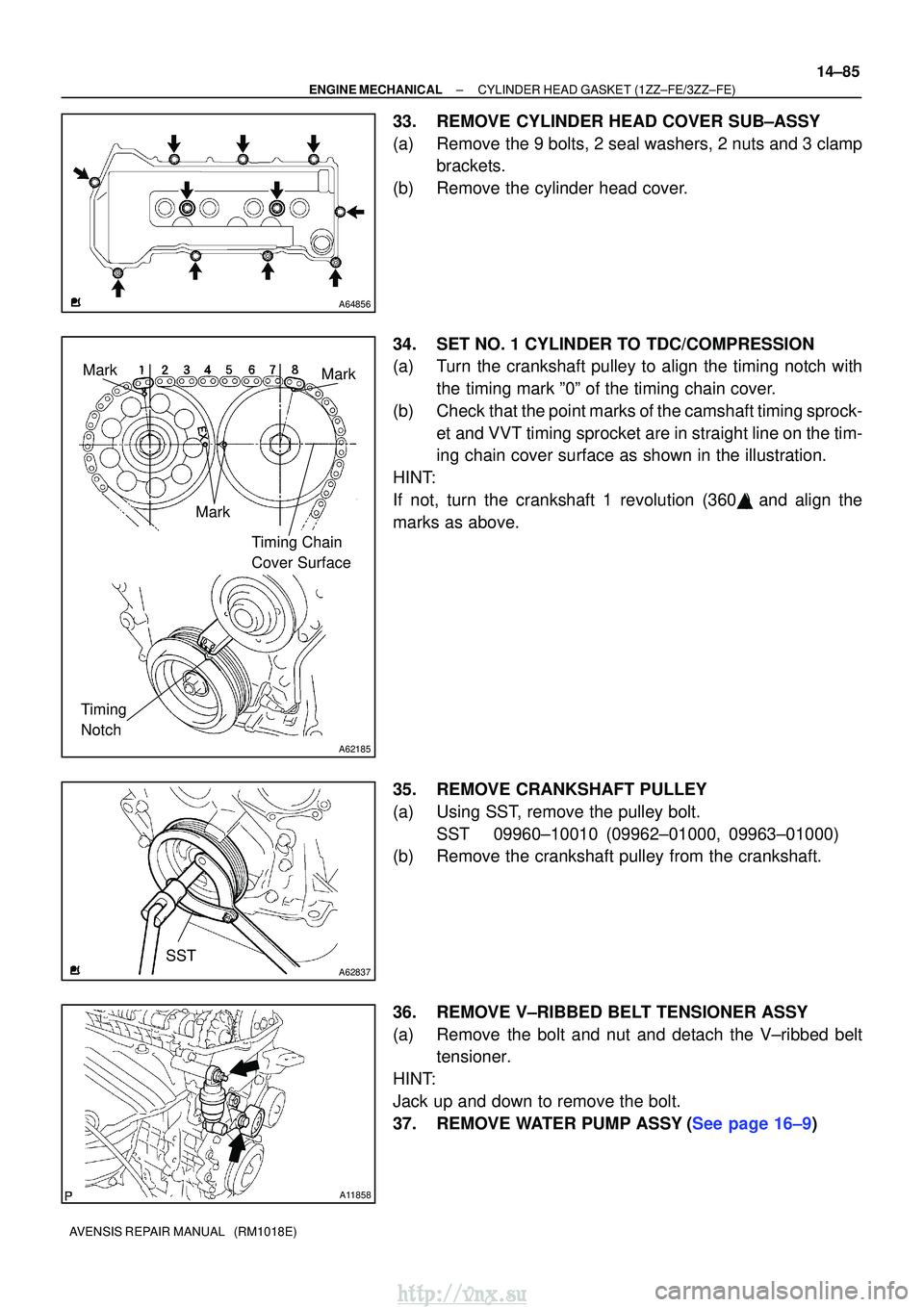 TOYOTA AVENSIS 2003  Service Repair Manual A64856
A62185
MarkMark
Mark Timing Chain 
Cover Surface
Timing 
Notch
A62837SST
A11858
±
ENGINE MECHANICALCYLINDER HEAD GASKET(1ZZ±FE/3ZZ±FE)
14±85
AVENSIS REPAIR MANUAL   (RM1018E)
33.REMOVE CYLI