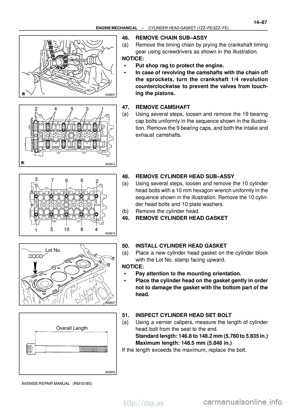 TOYOTA AVENSIS 2003  Service Repair Manual A30857
A62814
4
2531
A62816
2
5
3
1 10 8 4
79
6
A62827
Lot No.
A62820
Overall Length
±
ENGINE MECHANICAL CYLINDER HEAD GASKET (1ZZ±FE/3ZZ±FE)
14±87
AVENSIS REPAIR MANUAL   (RM1018E)
46. REMOVE CHA