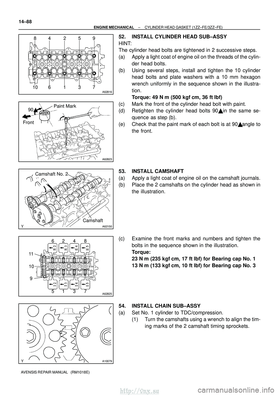 TOYOTA AVENSIS 2003  Service Repair Manual A62816
84 2 59731610
A62823
Paint Mark
90 
Front
A62150
Camshaft No. 2
Camshaft
A62825
62 4 8
51 3 7
11
10 9
A10079
14±88
±
ENGINE MECHANICAL CYLINDER HEAD GASKET (1ZZ±FE/3ZZ±FE)
AVENSIS REPAIR M