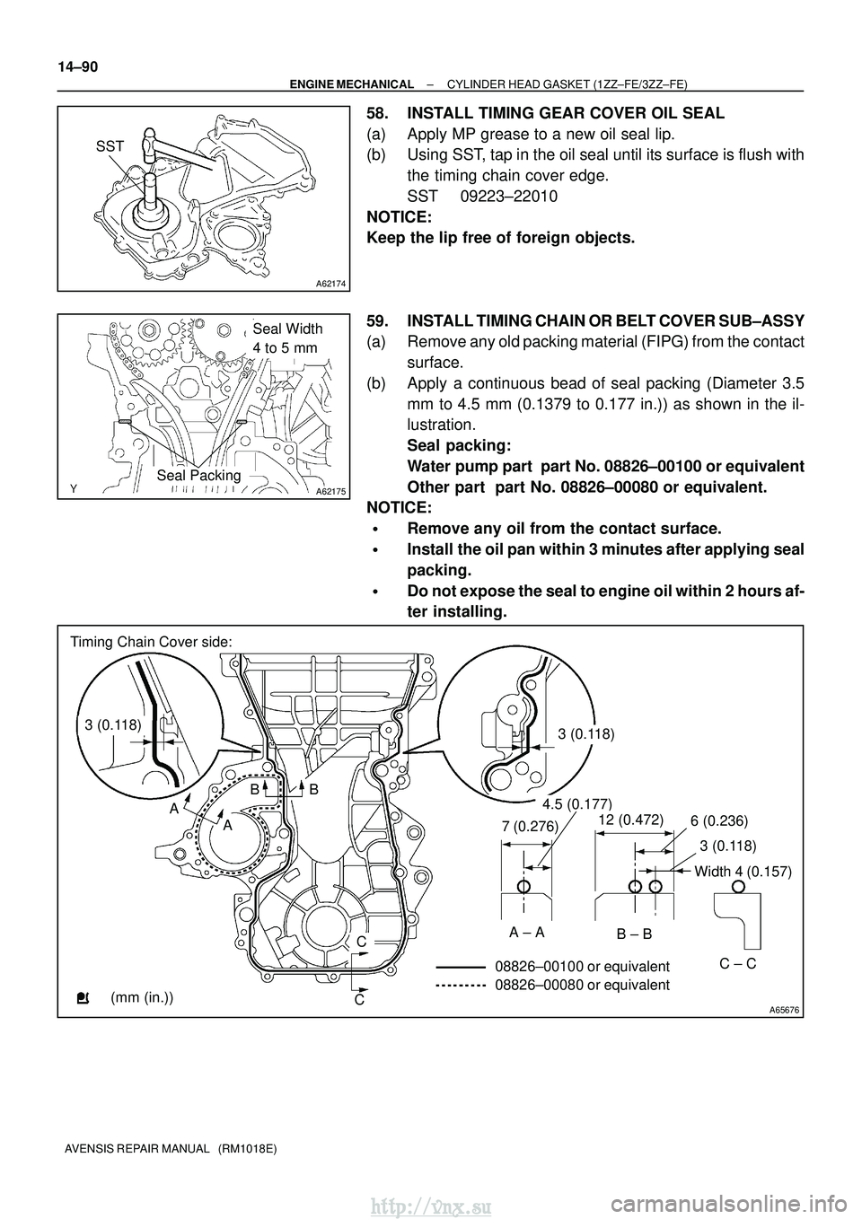 TOYOTA AVENSIS 2003 Service Repair Manual A62174
SST
A62175
Seal Width
4 to 5 mm
Seal Packing
A65676
Timing Chain Cover side:
3 (0.118)3 (0.118)
A ABB
C
C
7 (0.276)
4.5 (0.177)
12 (0.472)6 (0.236)
3 (0.118)
Width 4 (0.157)
A ± AB ± B
C ± TOYOTA AVENSIS 2003 Service Repair Manual A62174
SST
A62175
Seal Width
4 to 5 mm
Seal Packing
A65676
Timing Chain Cover side:
3 (0.118)3 (0.118)
A ABB
C
C
7 (0.276)
4.5 (0.177)
12 (0.472)6 (0.236)
3 (0.118)
Width 4 (0.157)
A ± AB ± B
C ±