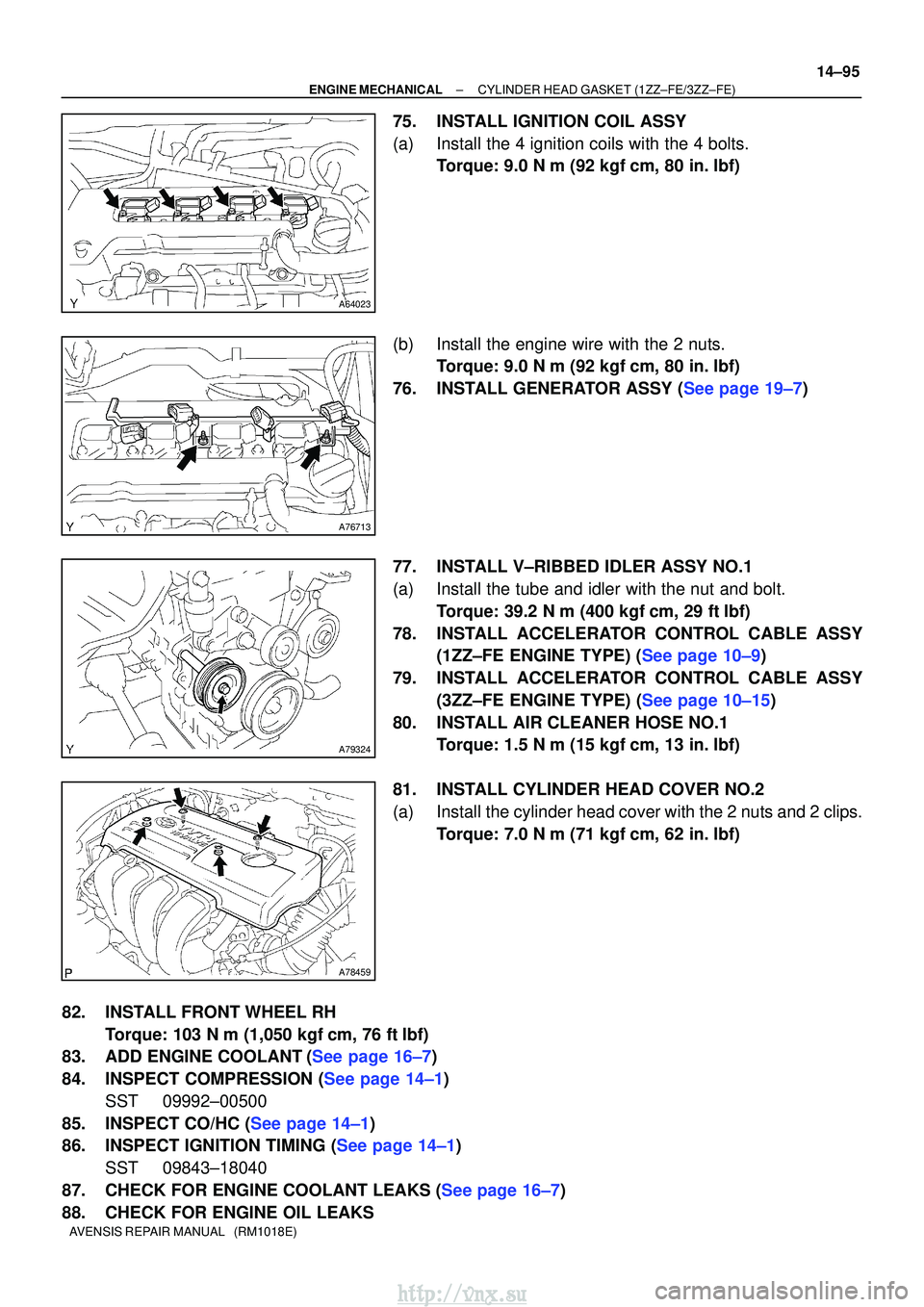 TOYOTA AVENSIS 2003 Service Repair Manual A64023
A76713
A79324
A78459
±
ENGINE MECHANICAL CYLINDER HEAD GASKET (1ZZ±FE/3ZZ±FE)
14±95
AVENSIS REPAIR MANUAL (RM1018E)
75. INSTALL IGNITION COIL ASSY
(a) Install the 4 ignition coils with th TOYOTA AVENSIS 2003 Service Repair Manual A64023
A76713
A79324
A78459
±
ENGINE MECHANICAL CYLINDER HEAD GASKET (1ZZ±FE/3ZZ±FE)
14±95
AVENSIS REPAIR MANUAL (RM1018E)
75. INSTALL IGNITION COIL ASSY
(a) Install the 4 ignition coils with th