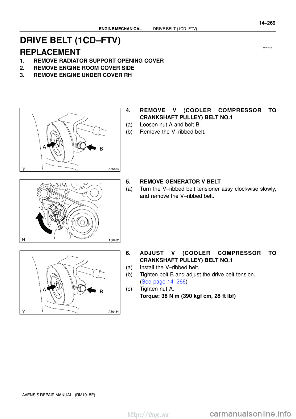 TOYOTA AVENSIS 2003 Service Repair Manual 141C1±01
A56434
AB
A56462
A56434
AB
±
ENGINE MECHANICALDRIVE BELT(1CD±FTV)
14±269
AVENSIS REPAIR MANUAL (RM1018E)
DRIVE BELT(1CD±FTV)
REPLACEMENT
1.REMOVE RADIATOR SUPPORT OPENING COVER
2.REMOV TOYOTA AVENSIS 2003 Service Repair Manual 141C1±01
A56434
AB
A56462
A56434
AB
±
ENGINE MECHANICALDRIVE BELT(1CD±FTV)
14±269
AVENSIS REPAIR MANUAL (RM1018E)
DRIVE BELT(1CD±FTV)
REPLACEMENT
1.REMOVE RADIATOR SUPPORT OPENING COVER
2.REMOV