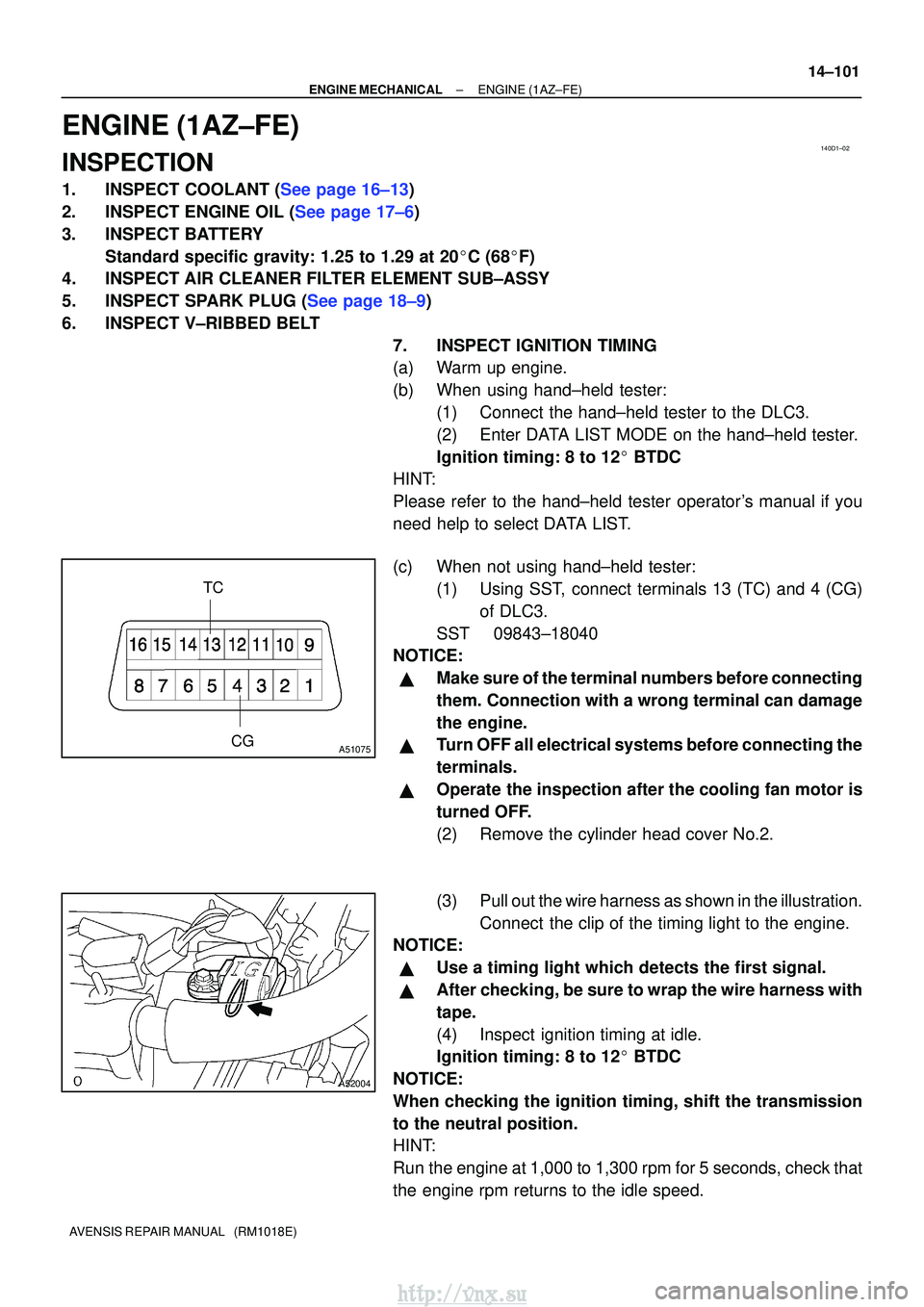 TOYOTA AVENSIS 2003 Service Repair Manual 140D1±02
CG
TCA51075
A52004
±
ENGINE MECHANICALENGINE(1AZ±FE)
14±101
AVENSIS REPAIR MANUAL (RM1018E)
ENGINE(1AZ±FE)
INSPECTION
1.INSPECT COOLANT (See page 16±13)
2.INSPECT ENGINE OIL (See page TOYOTA AVENSIS 2003 Service Repair Manual 140D1±02
CG
TCA51075
A52004
±
ENGINE MECHANICALENGINE(1AZ±FE)
14±101
AVENSIS REPAIR MANUAL (RM1018E)
ENGINE(1AZ±FE)
INSPECTION
1.INSPECT COOLANT (See page 16±13)
2.INSPECT ENGINE OIL (See page
